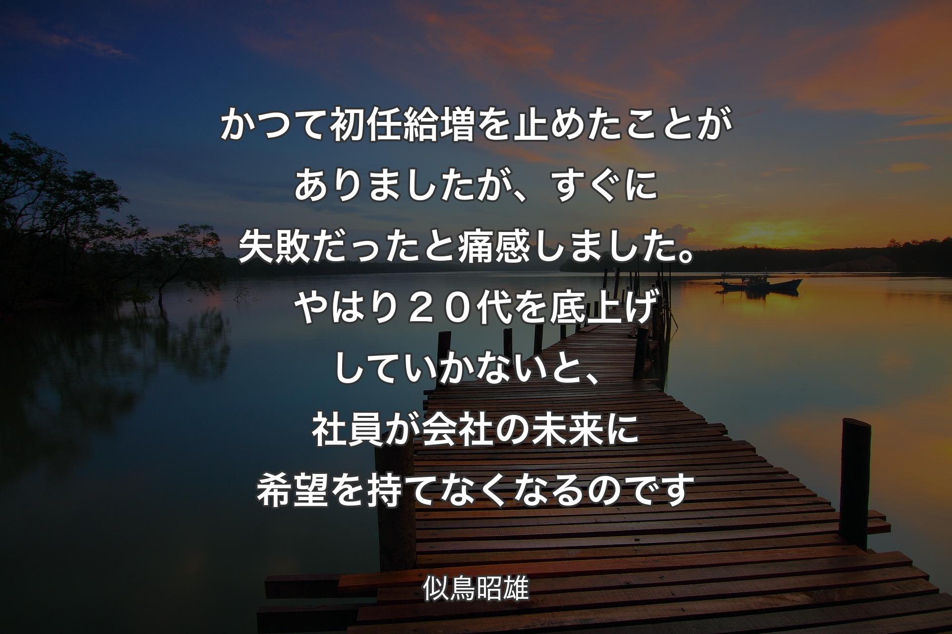 【背景3】かつて初任給増を止めたことがありましたが、すぐに失敗だったと痛感しました。やはり２０代を底上げしていかないと、社員が会社の未来に希望を持てなくなるのです - 似鳥昭雄