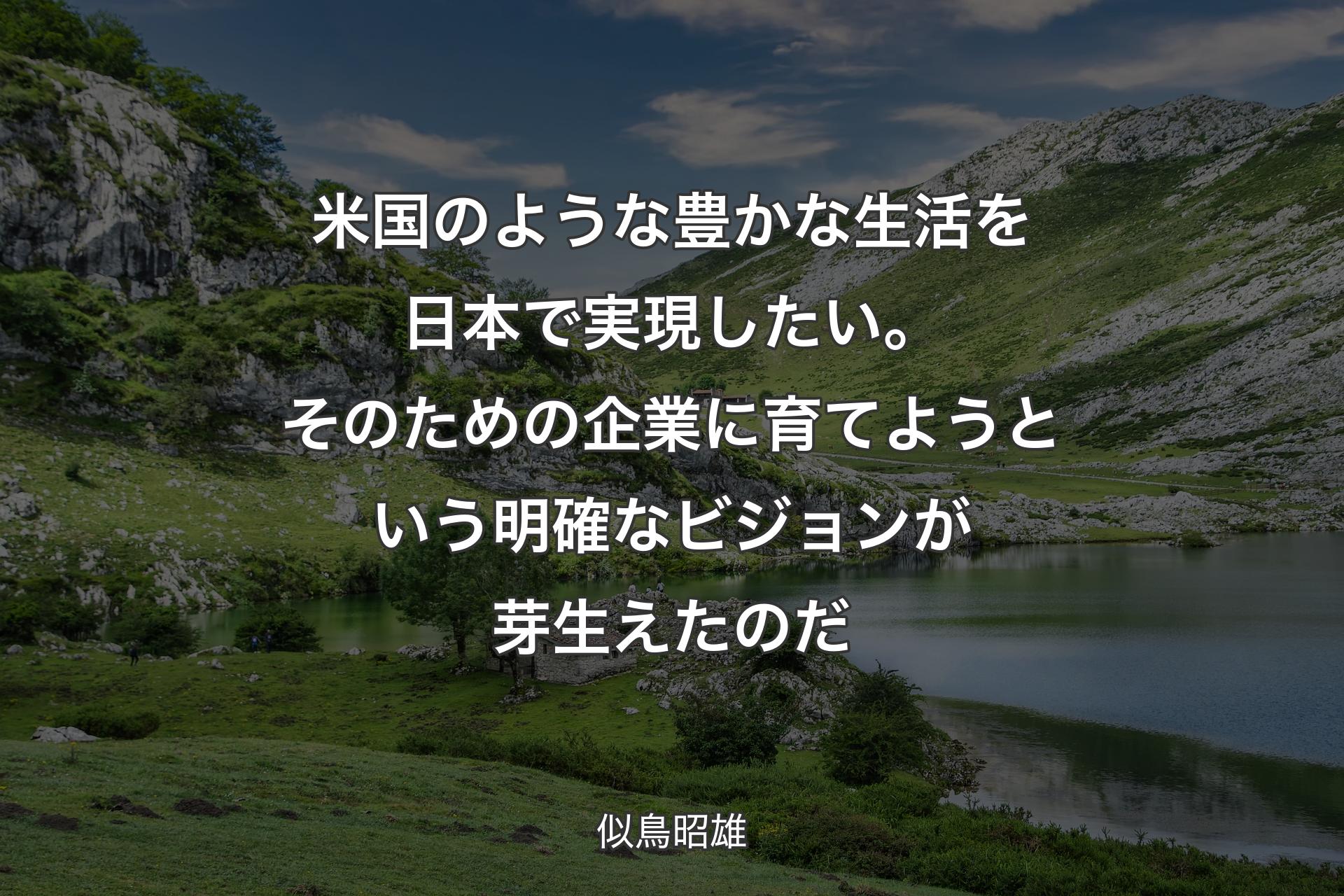 米国のような豊かな生活を日本で実現したい。そのための企業に育てようという明確なビジョンが芽生えたのだ - 似鳥昭雄