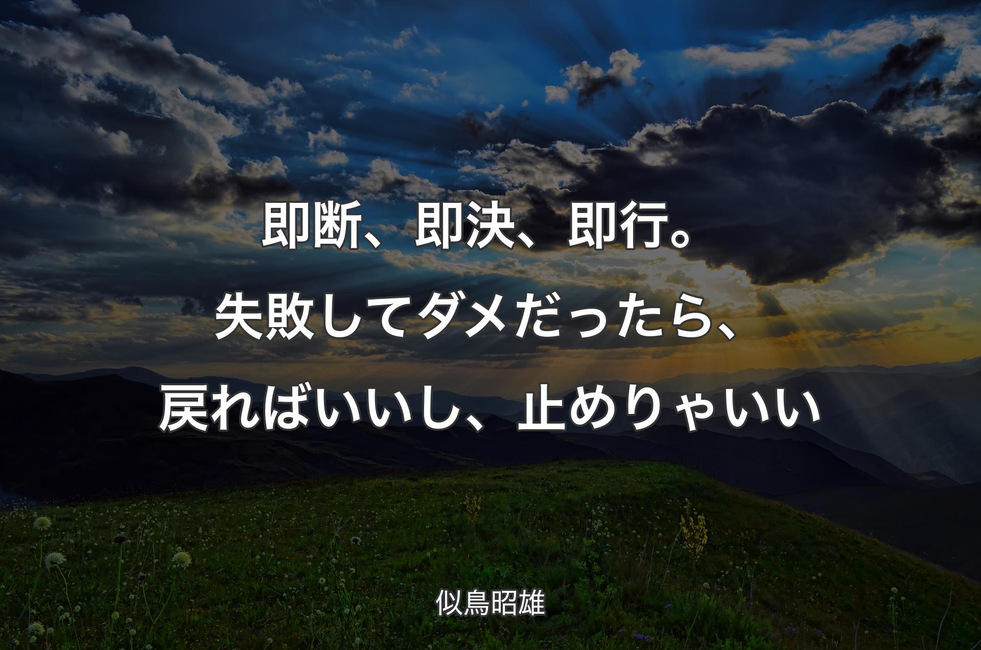 即断、即決、即行。失敗してダメだったら、戻ればいいし、止めりゃいい - 似鳥昭��雄