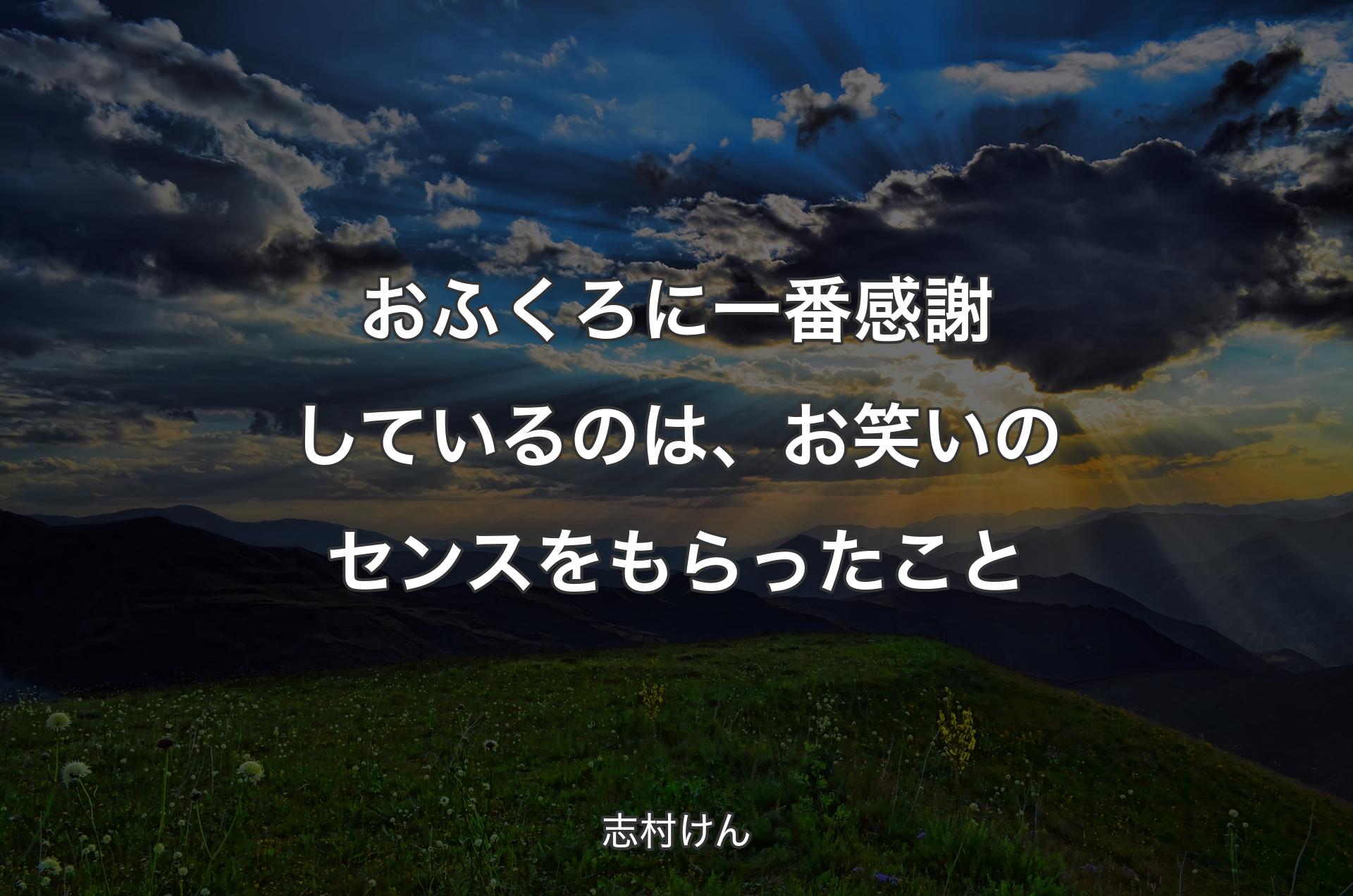 おふくろに一番感謝しているのは、お笑いのセンスをもらったこと - 志村けん