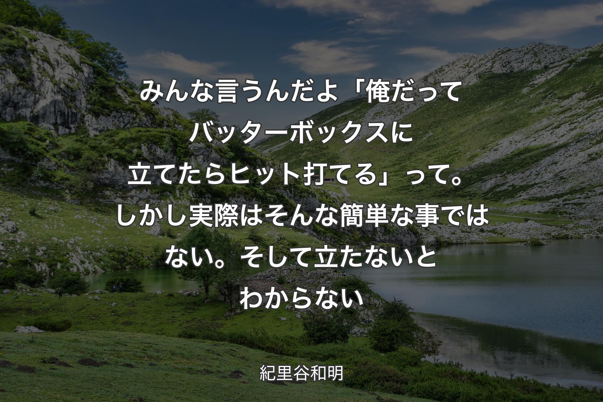 【背景1】みんな言うんだよ「俺だってバッターボックスに立てたらヒット打てる」って。しかし実際はそんな簡単な事ではない。そして立たないとわからない - 紀里谷和明