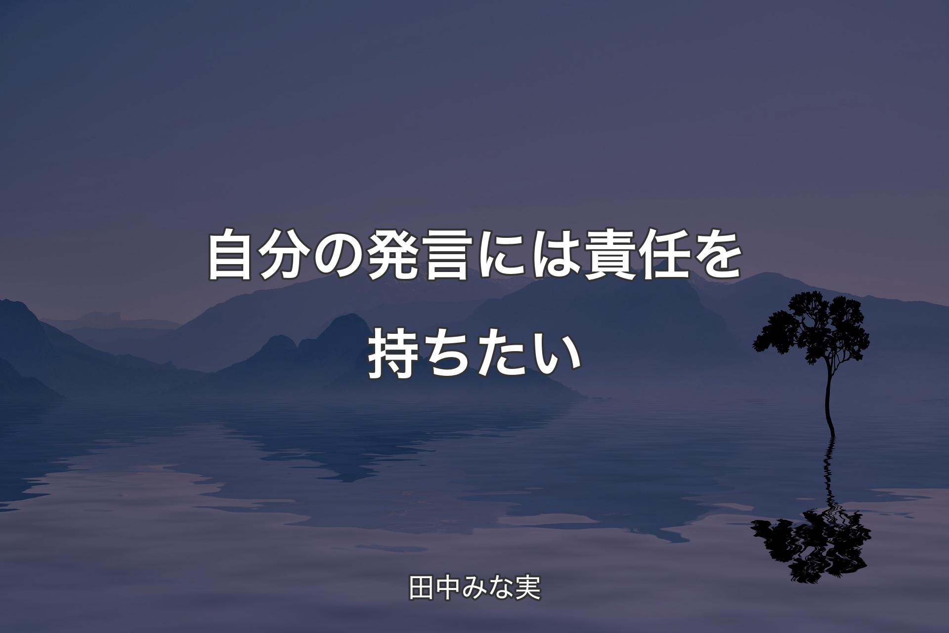 【背景4】自分の発言には責任を持ちたい - 田中みな実