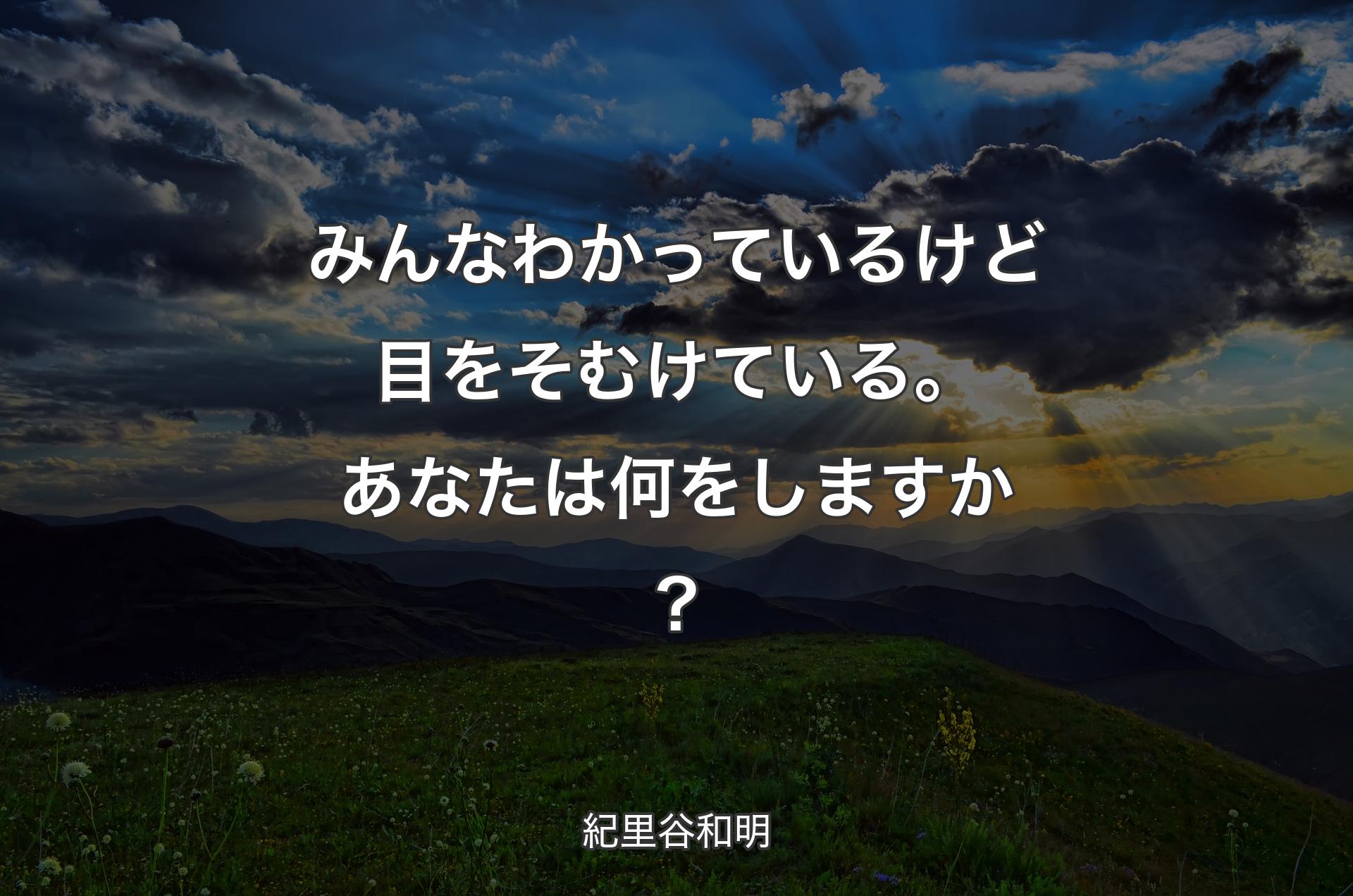 みんなわかっているけど目をそむけている。あなたは何をしますか? - 紀里谷和明