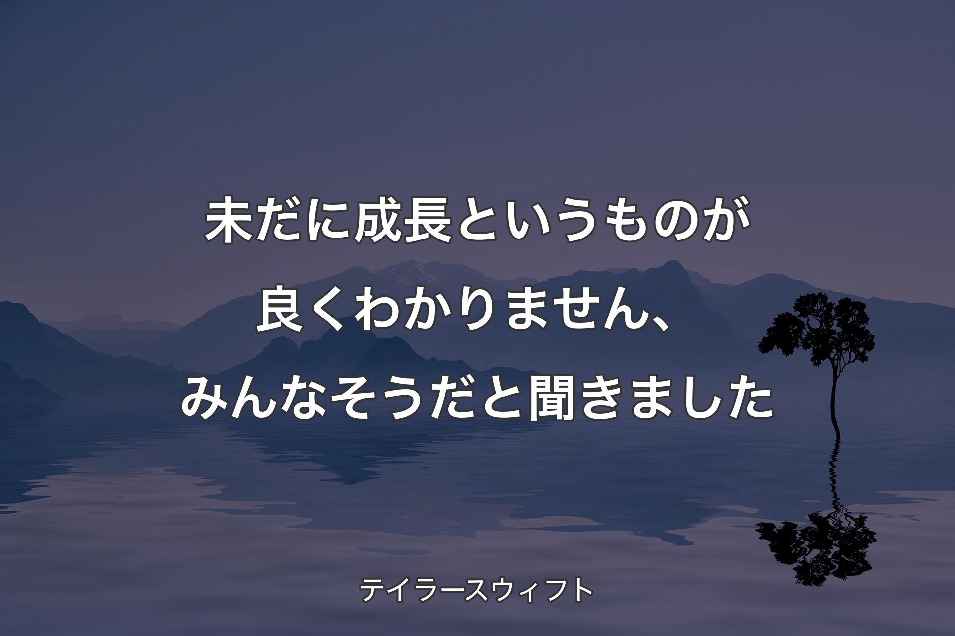 【背景4】未だに成長というものが良くわかりません、みんなそうだと聞きました - テイラースウィフト