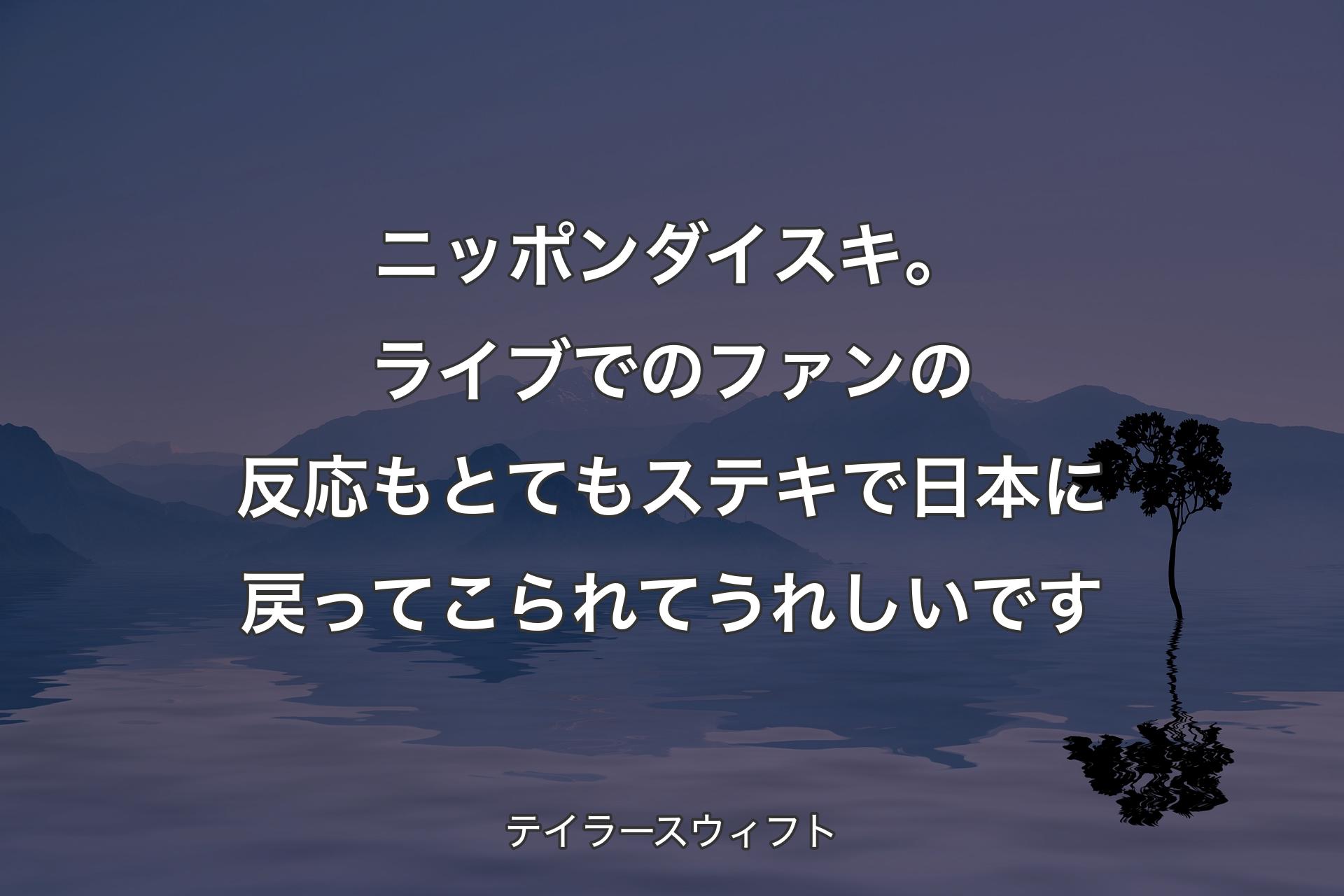 【背景4】ニッポンダイスキ。ライブでのファンの反応もとてもステキで日本に戻ってこられてうれしいです - テイラースウィフト