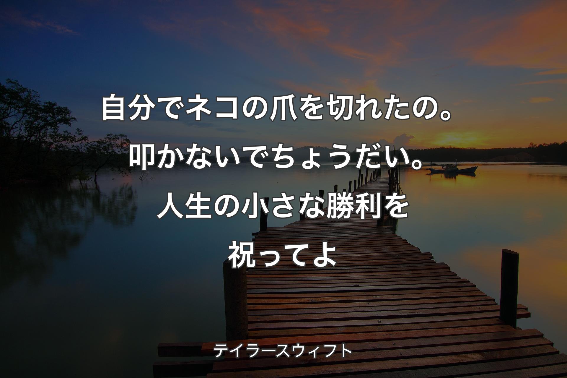 自分でネコの爪を切れたの。叩かないでちょうだい。人生の小さな勝利を祝ってよ - テイラースウィフト