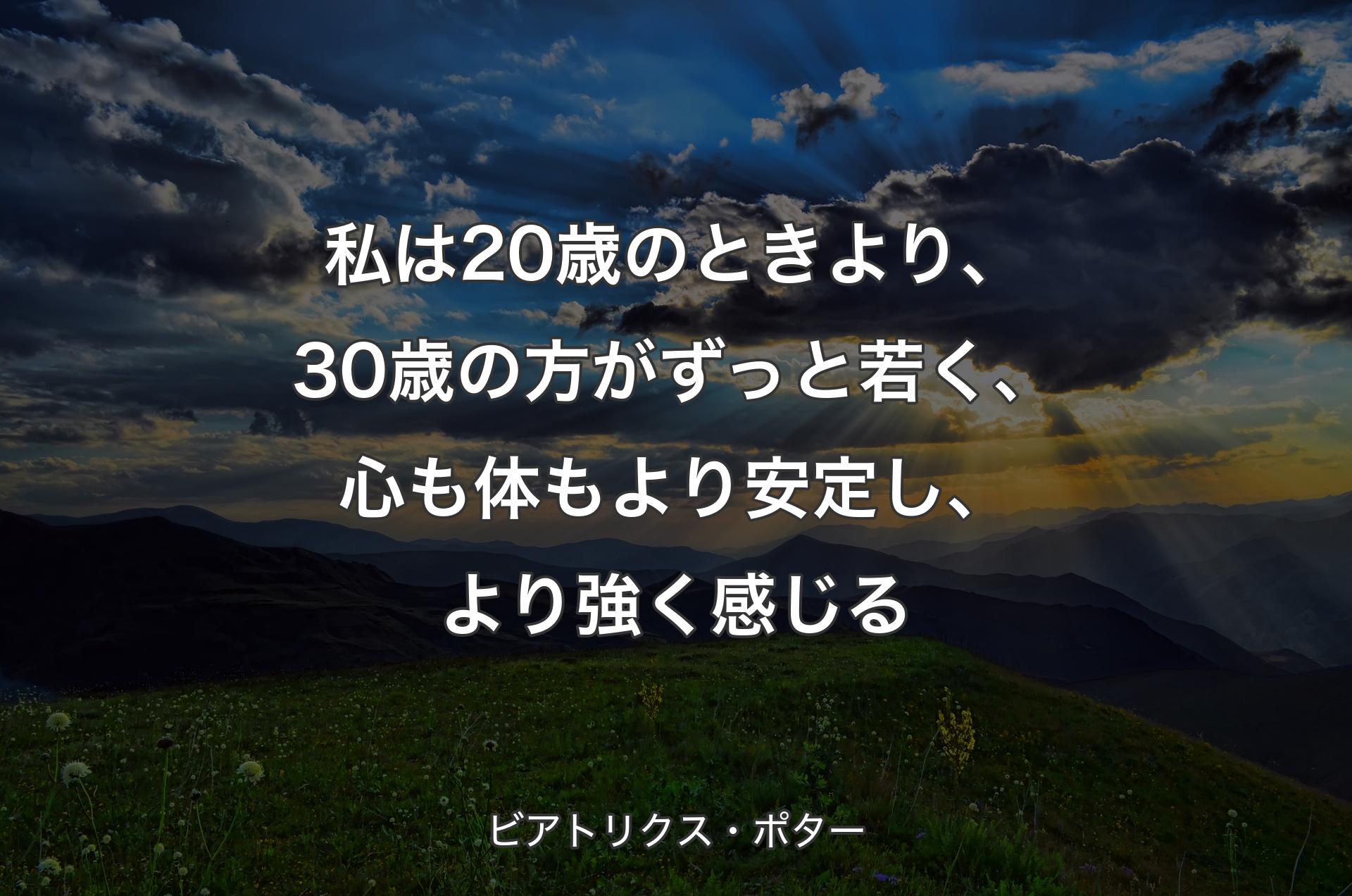 私は20歳のときより、30歳の方がずっと若く、心も体もより安定し、より強く感じる - ビアトリクス・ポター