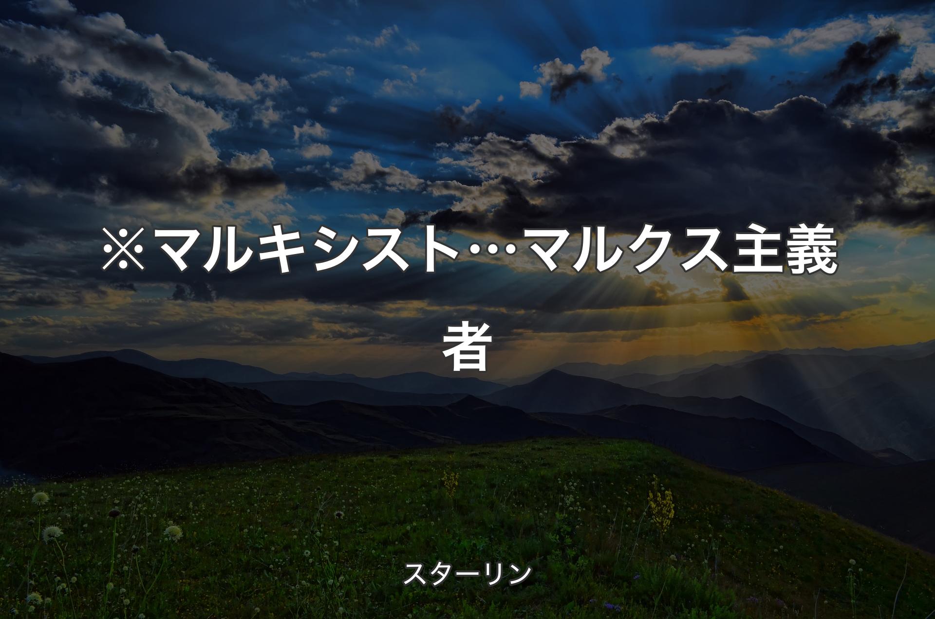 ※マルキシスト…マルクス主義者 - スターリン