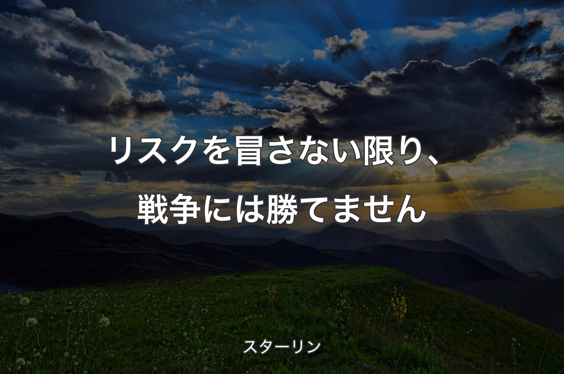 リスクを冒さない限り、戦争には勝てません - スターリン