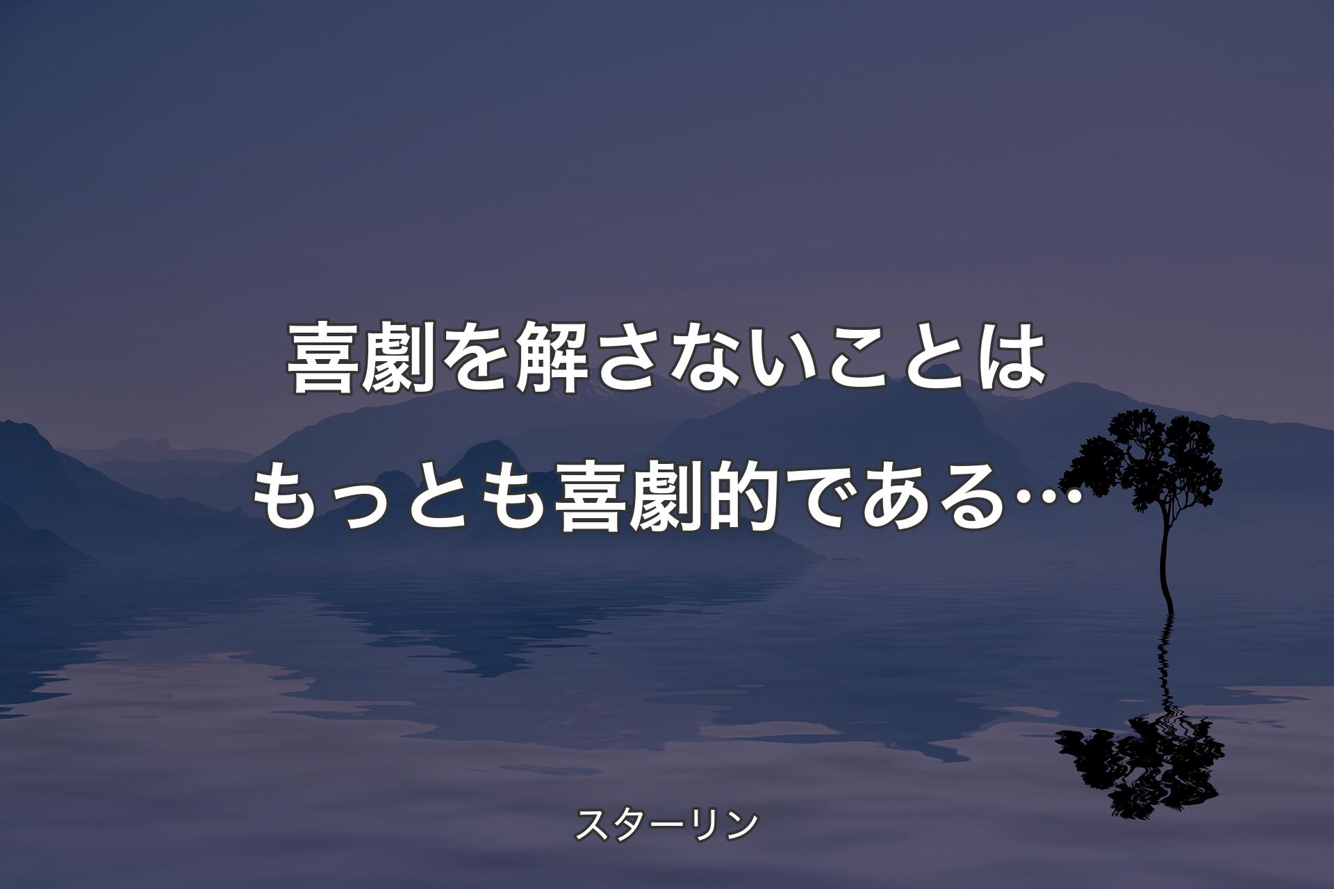 喜劇を解さないことはもっとも喜劇的である… - スターリン