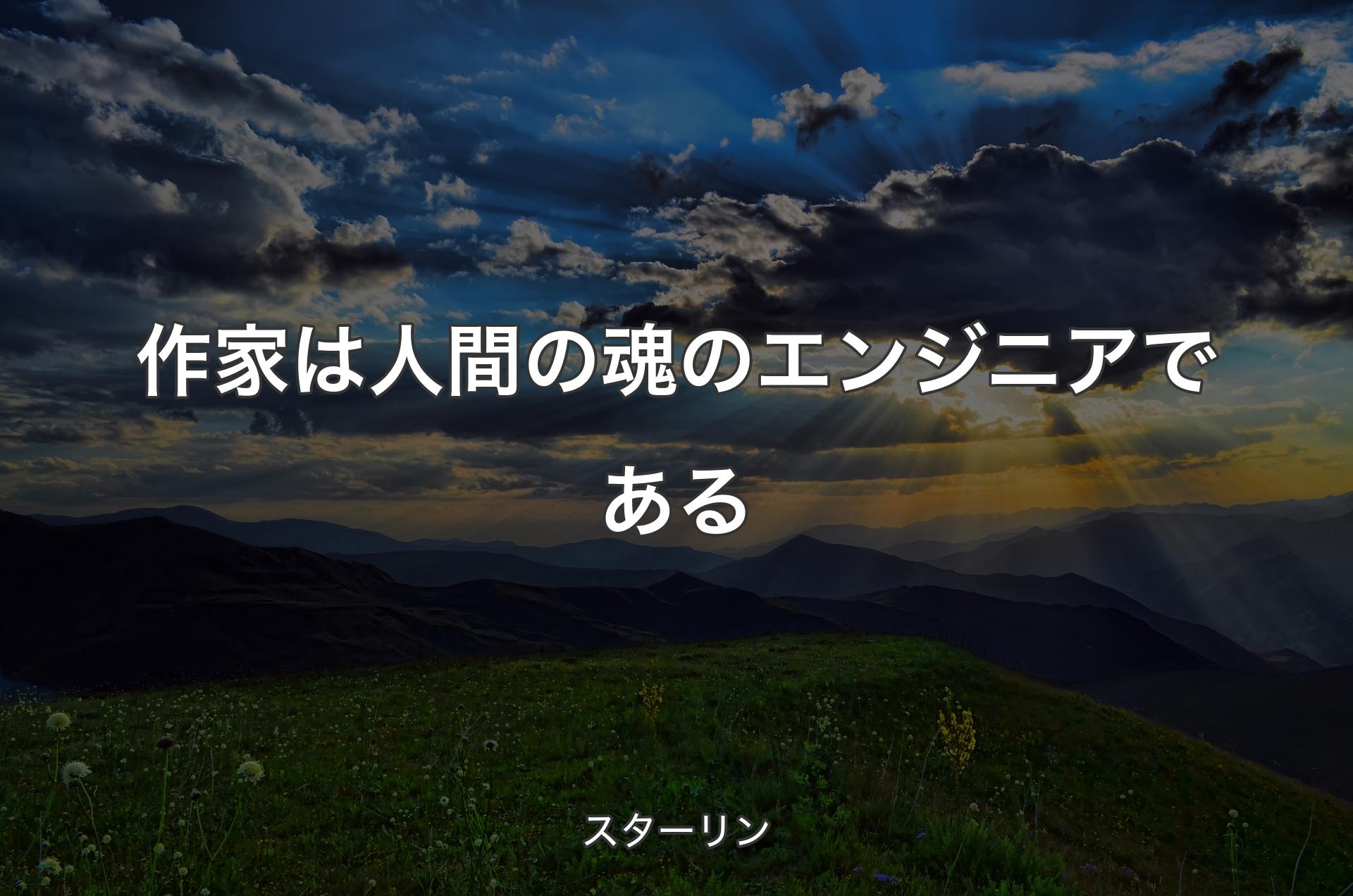 作家は人間の魂のエンジニアである - スターリン