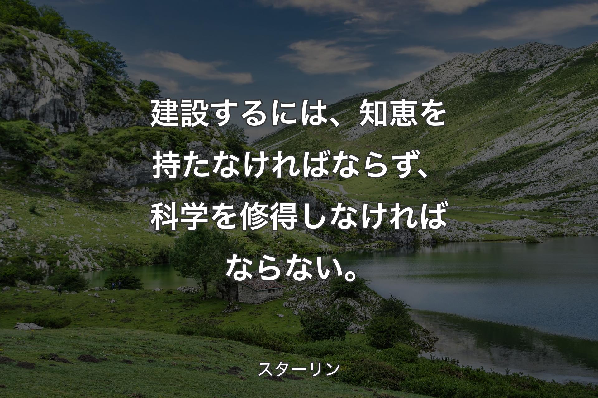 【背景1】建設するには、知恵を持たなければならず、科学を修得しなければならない。 - スターリン