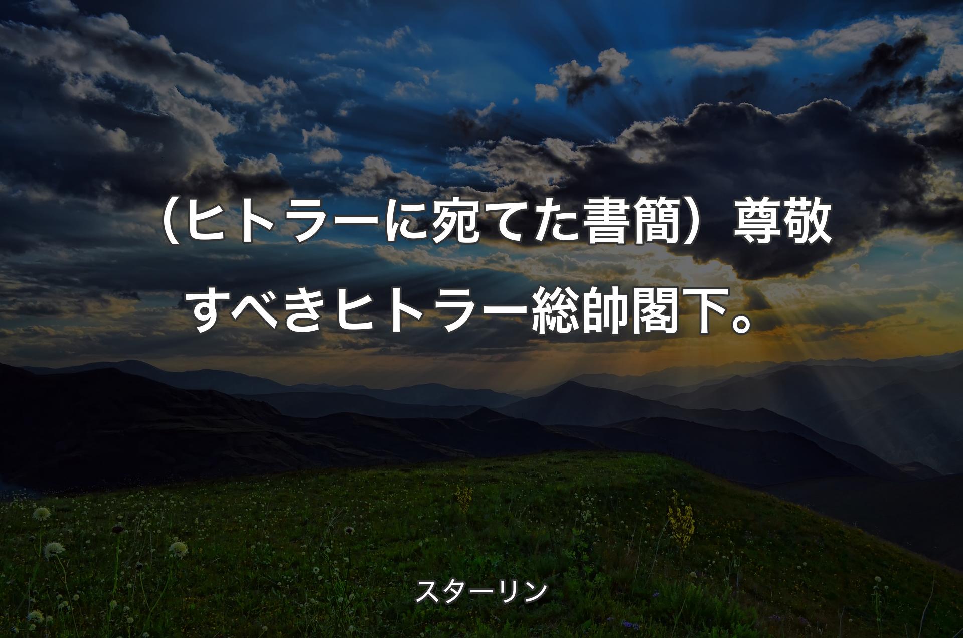 （ヒトラーに宛てた書簡）尊敬すべきヒトラー総帥閣下。 - スターリン