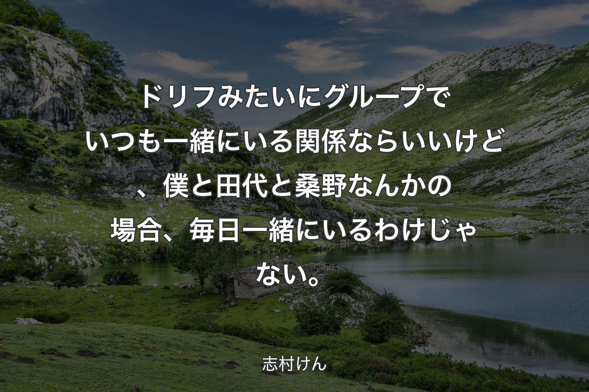 【背景1】ドリフみたいにグループでいつも一緒にいる関係ならいいけど、僕と田代と桑野なんかの場合、毎日一緒にいるわけじゃない。 - 志村けん