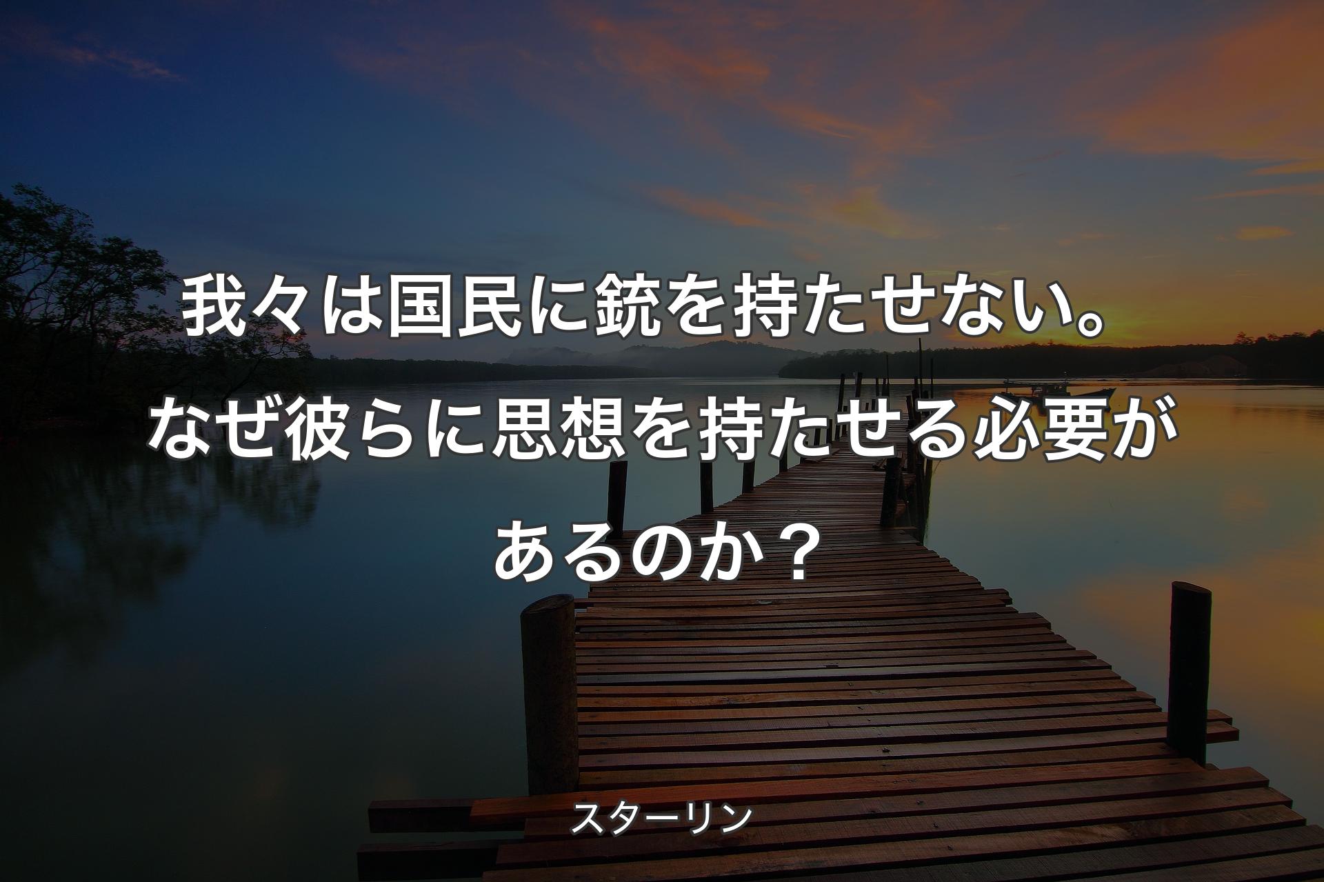 【背景3】我々は国民に銃を持たせない。なぜ彼らに思想を持たせる必要があるのか？ - スターリン