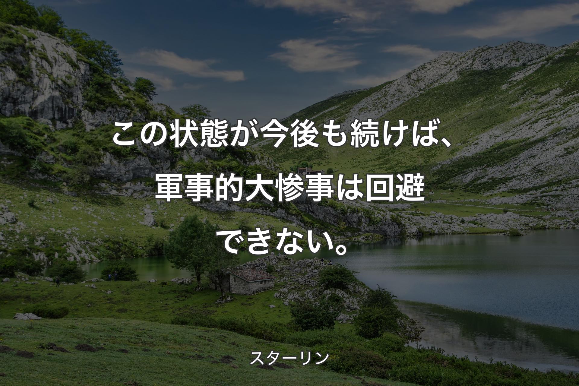 この状態が今後も続けば、軍事的大惨事は回避できない。 - スターリン