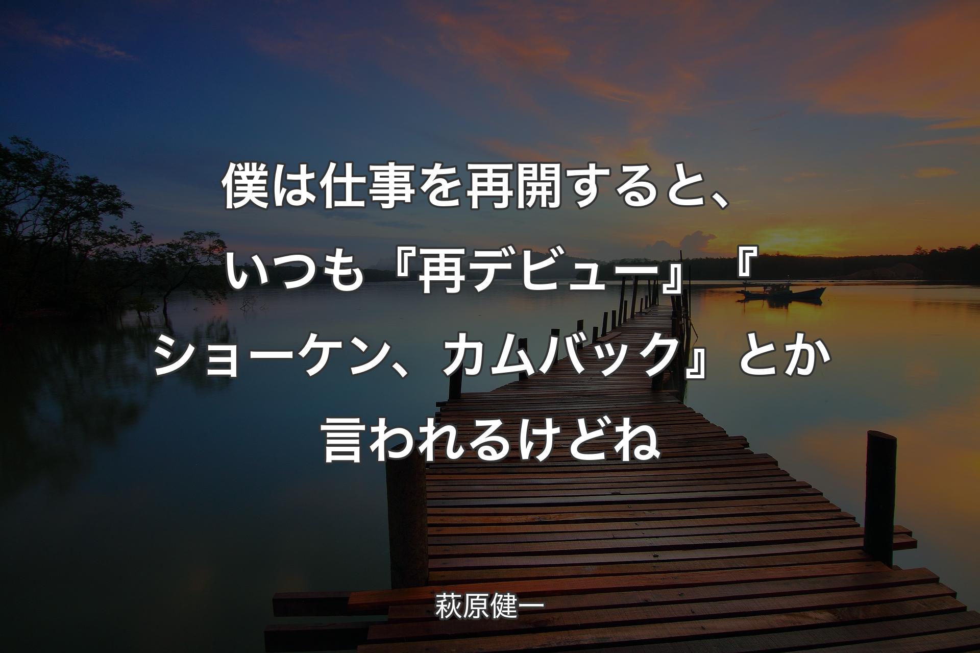 【背景3】僕は仕事を再開すると、いつも『再デビュ�ー』『ショーケン、カムバック』とか言われるけどね - 萩原健一