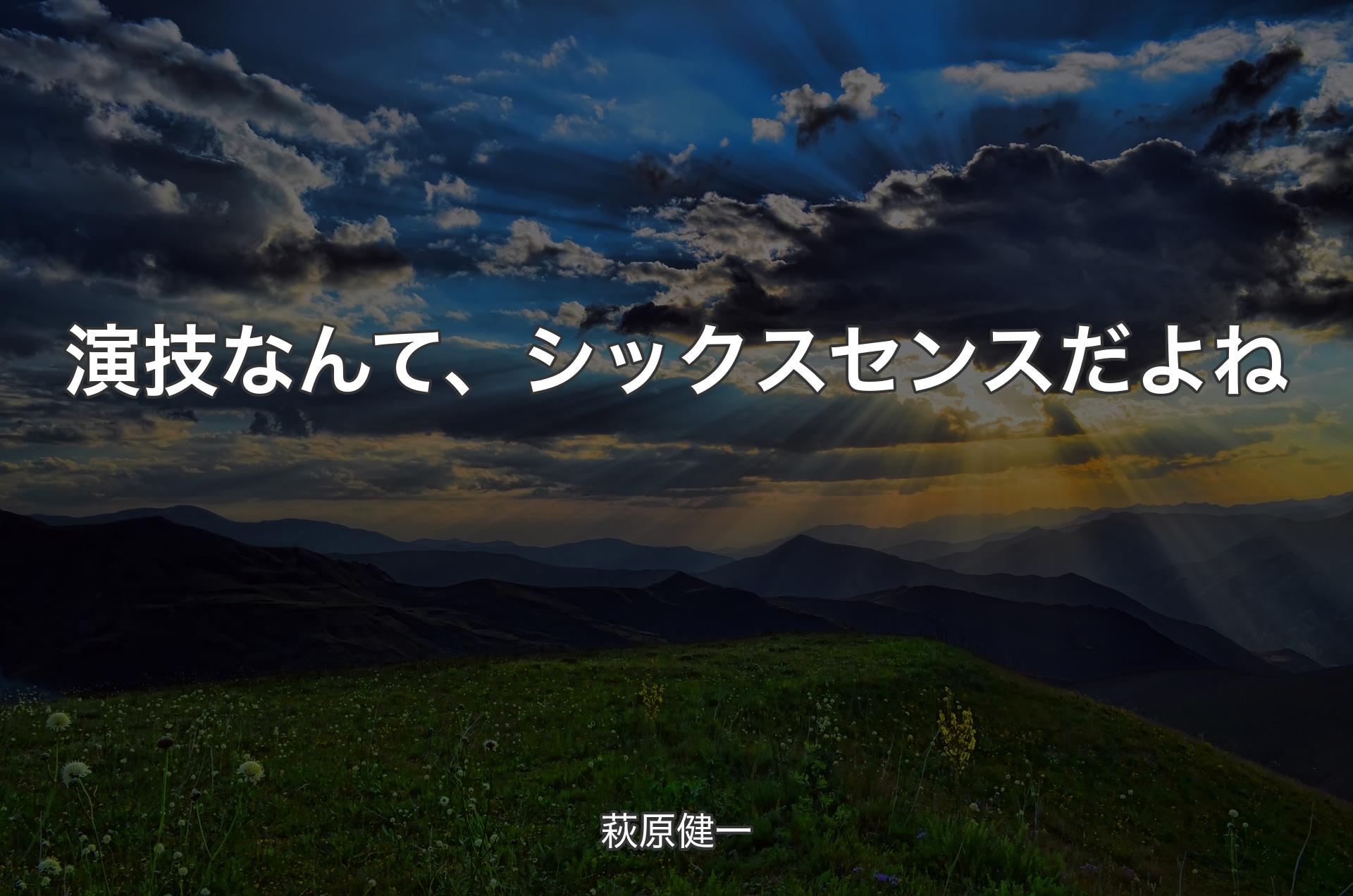 演技なんて、シックスセンスだよね - 萩原健一