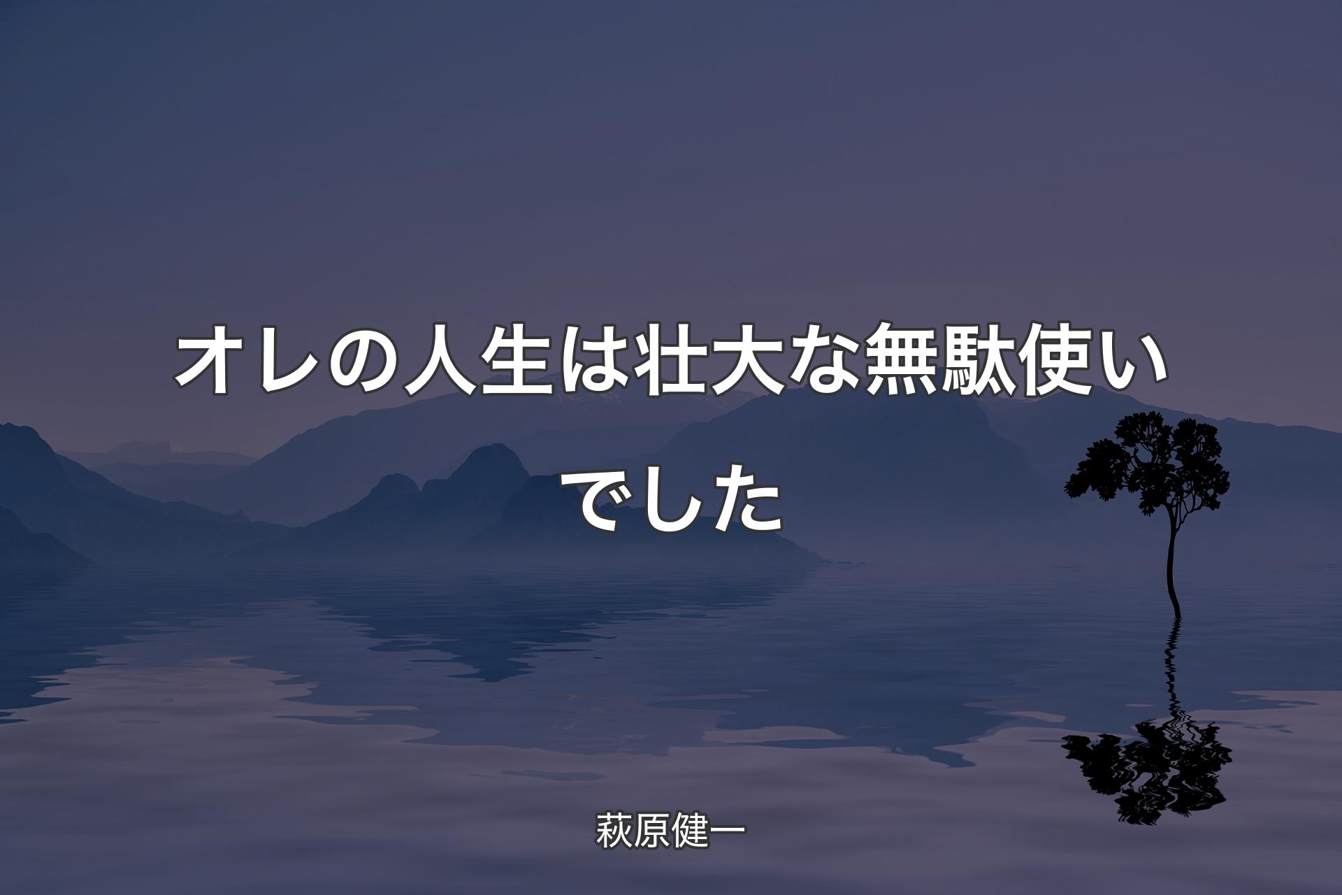 【背景4】オレの人生は壮大な無駄使いでした - 萩原健一