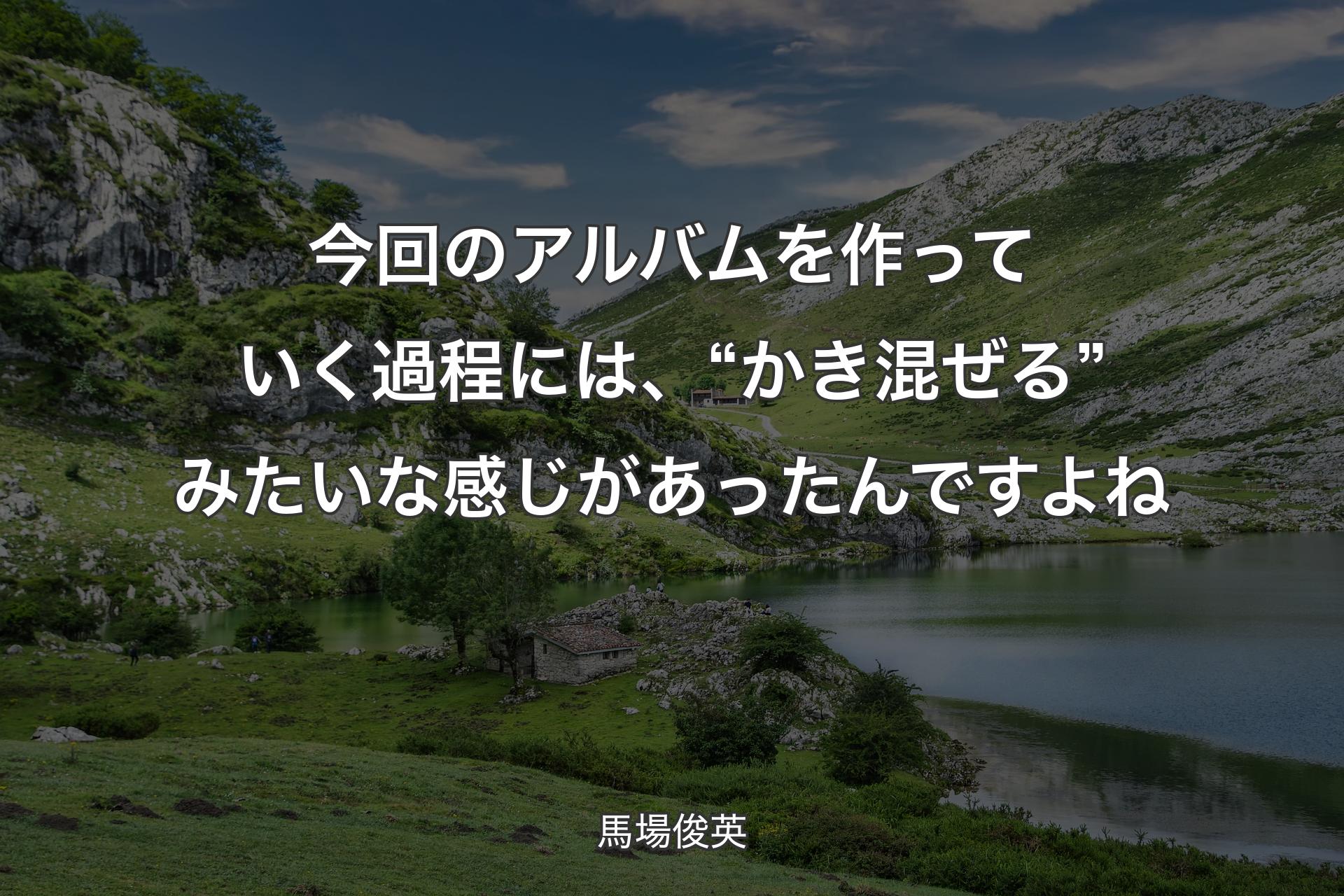 【背景1】今回のアルバムを作っていく過程には、“かき混ぜる”みたいな感じがあったんですよね - 馬場俊英