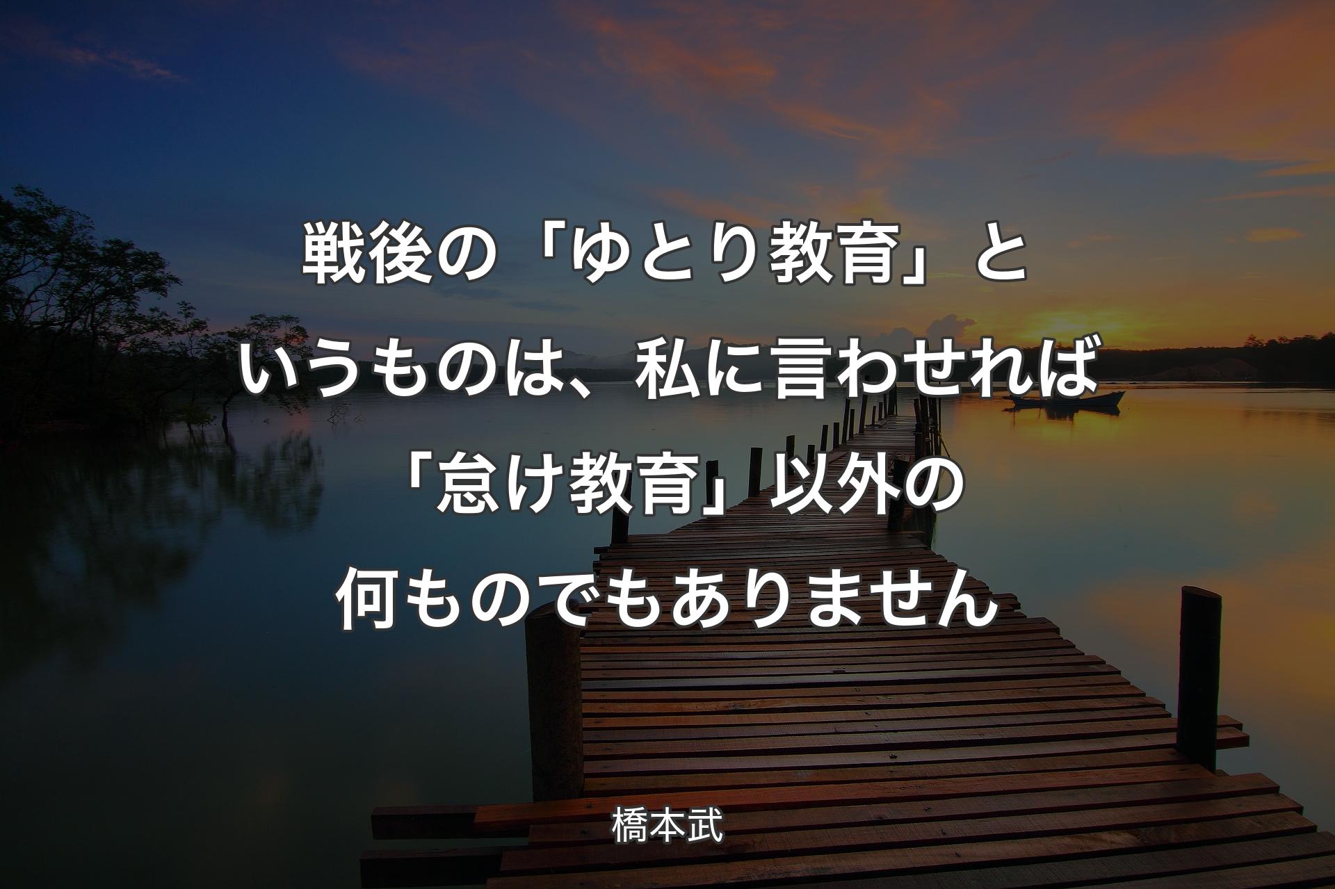 戦後の「ゆとり教育」というものは、私に言わせれば「怠け教育」以外の何ものでもありません - 橋本武