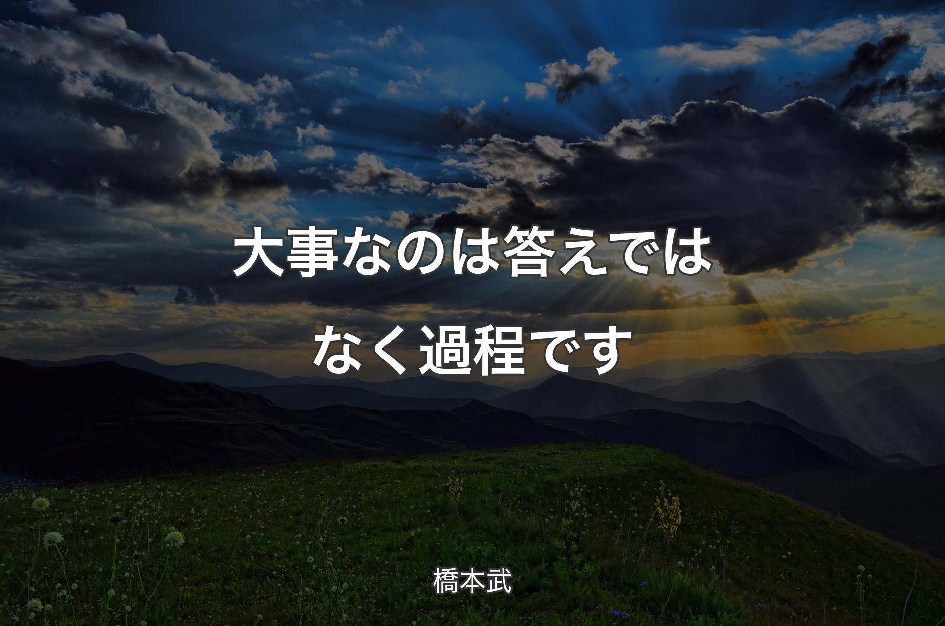 大事なのは答えではなく過程です - 橋本武