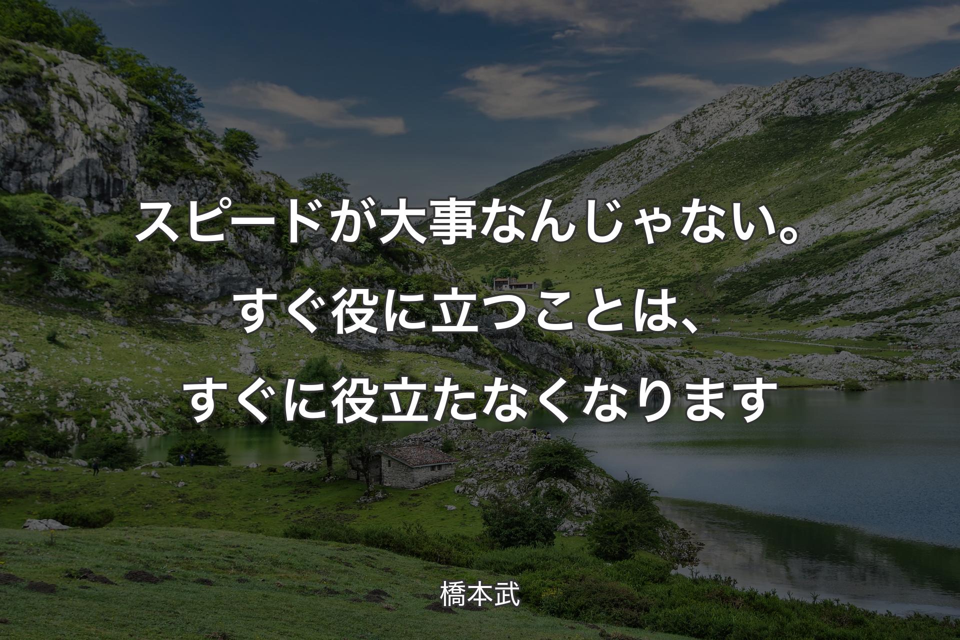 【背景1】スピードが大事なんじゃない。すぐ役に立つことは、すぐに役立たなくなります - 橋本武