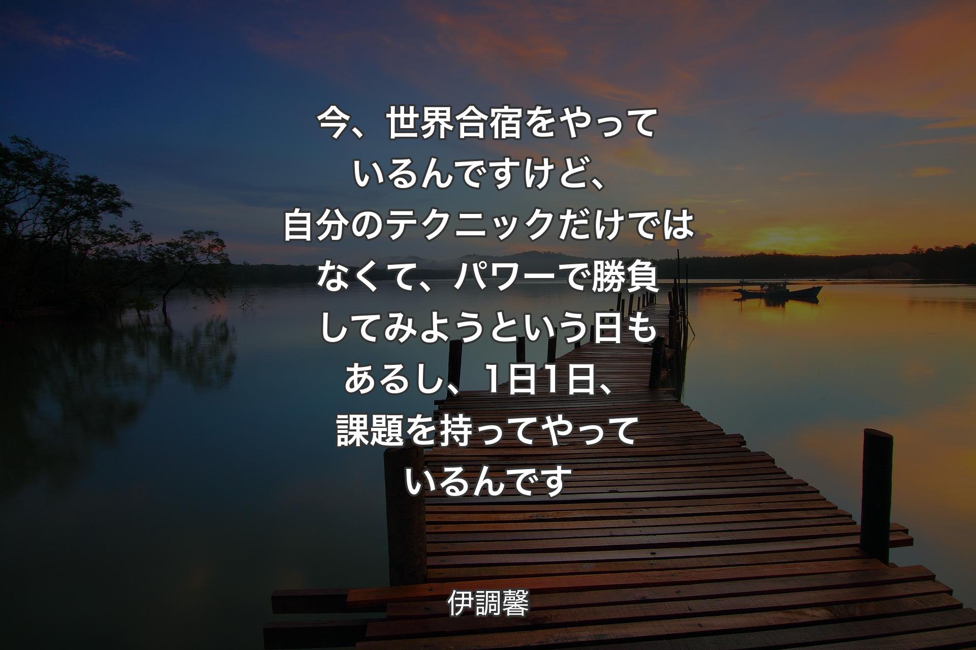 今、世界合宿をやっているんですけど、自分のテクニックだけではなくて、パワーで勝負してみようという日もあるし、1日1日、課題を持ってやっているんです - 伊調馨