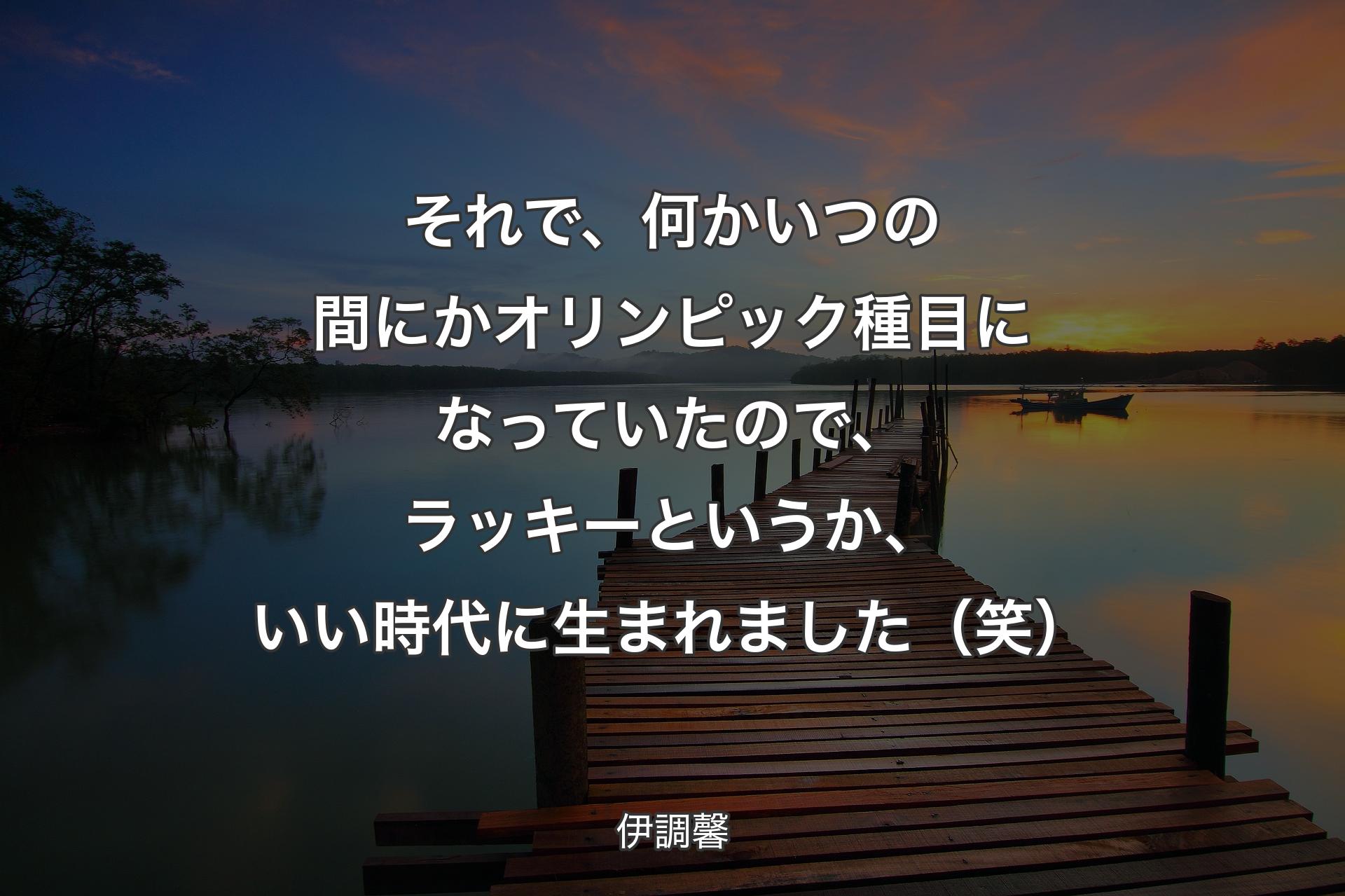 【背景3】それで、何かいつの間にかオリンピック種目になっていたので、ラッキーというか、いい時代に生まれました（笑） - 伊調馨