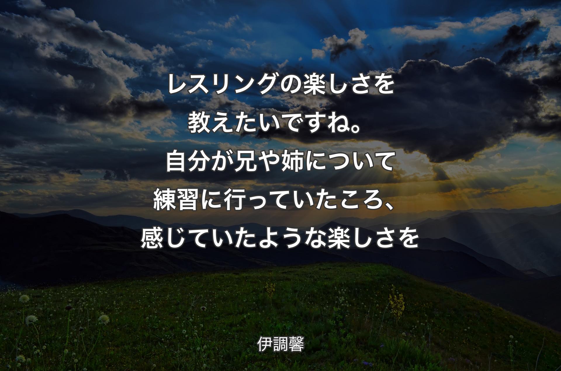 レスリングの楽しさを教えたいですね。自分が兄や姉について練習に行っていたころ、感じていたような楽しさを - 伊調馨