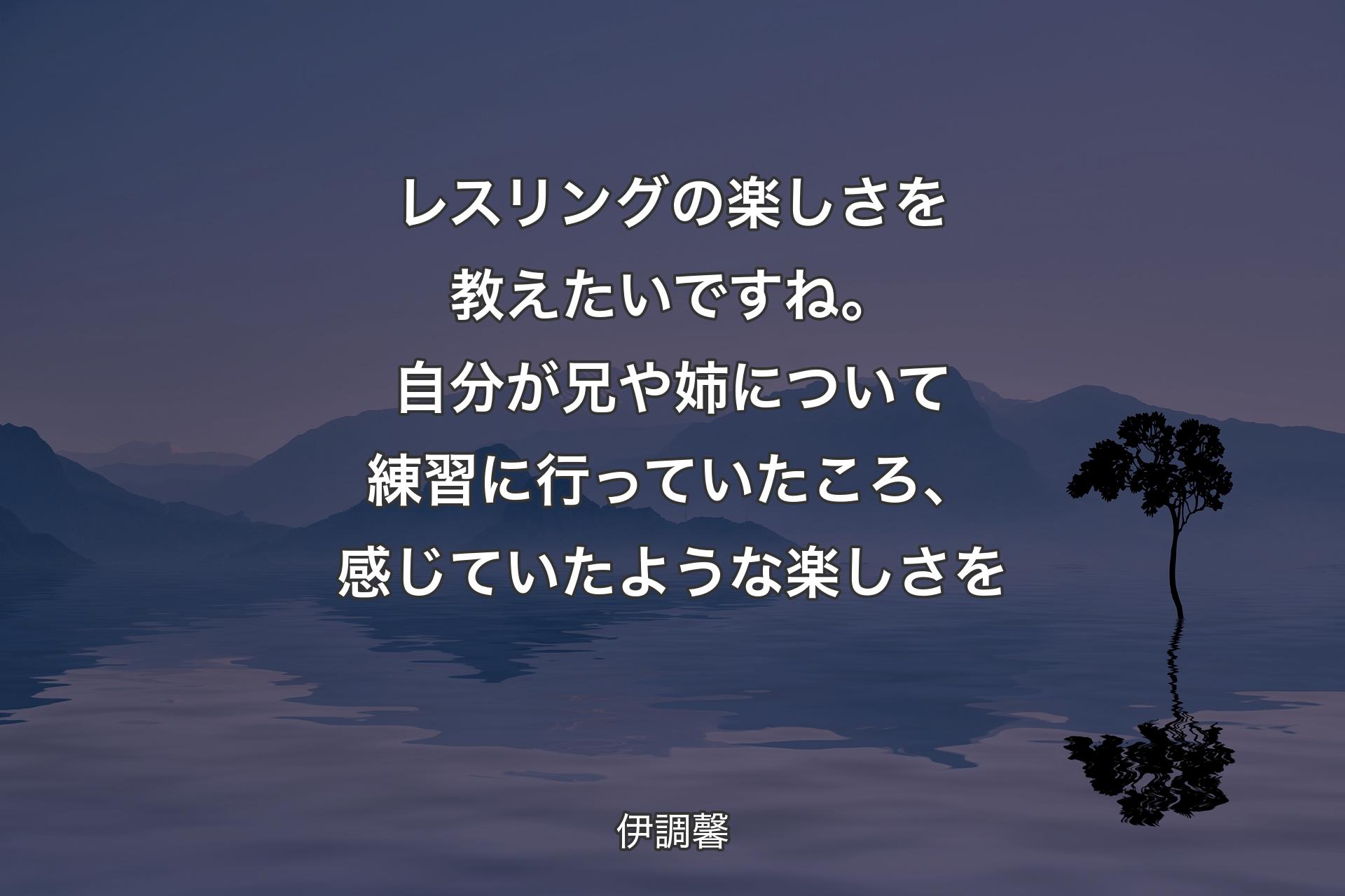 【背景4】レスリングの楽しさを教えたいですね。自分が兄や姉について練習に行っていたころ、感じていたような楽しさを - 伊調馨