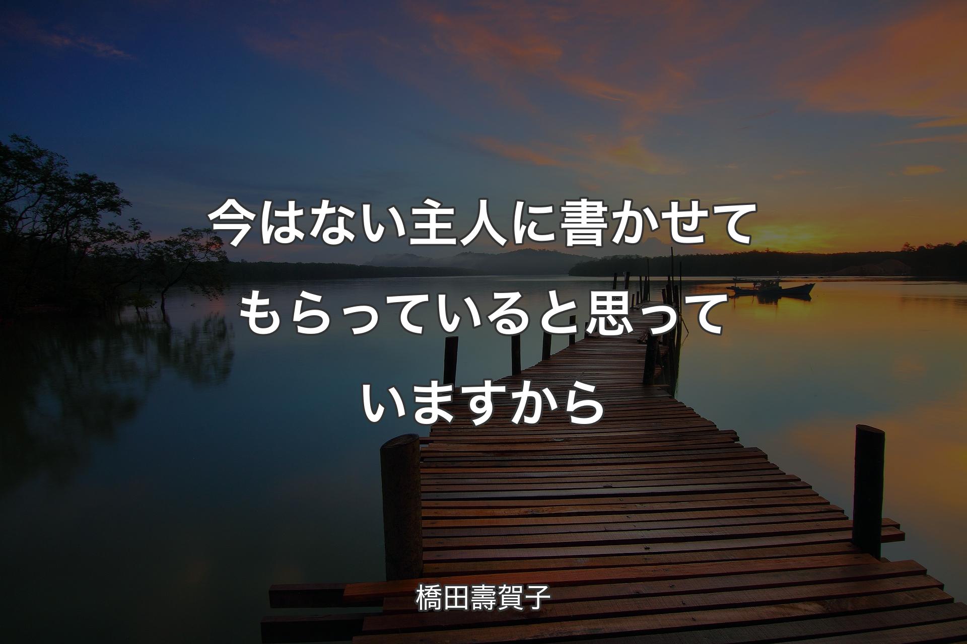 【背景3】今はない主人に書かせてもらっていると思っていますから - 橋田壽賀子