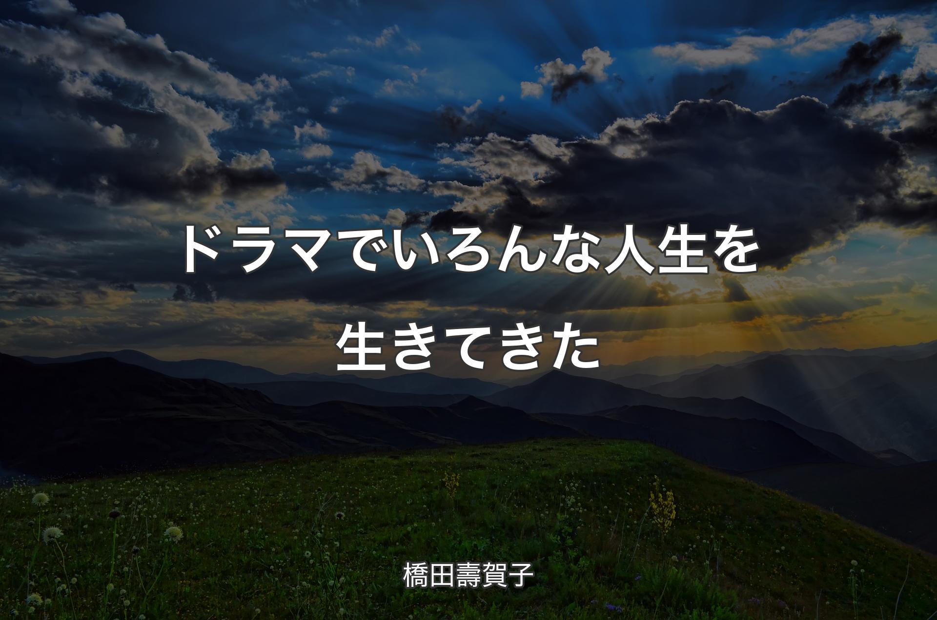 ドラマでいろんな人生を生きてきた - 橋田壽賀子