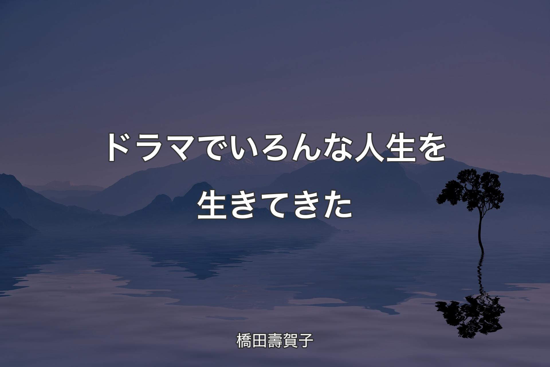 【背景4】ドラマでいろんな人生を生きてきた - 橋田壽賀子