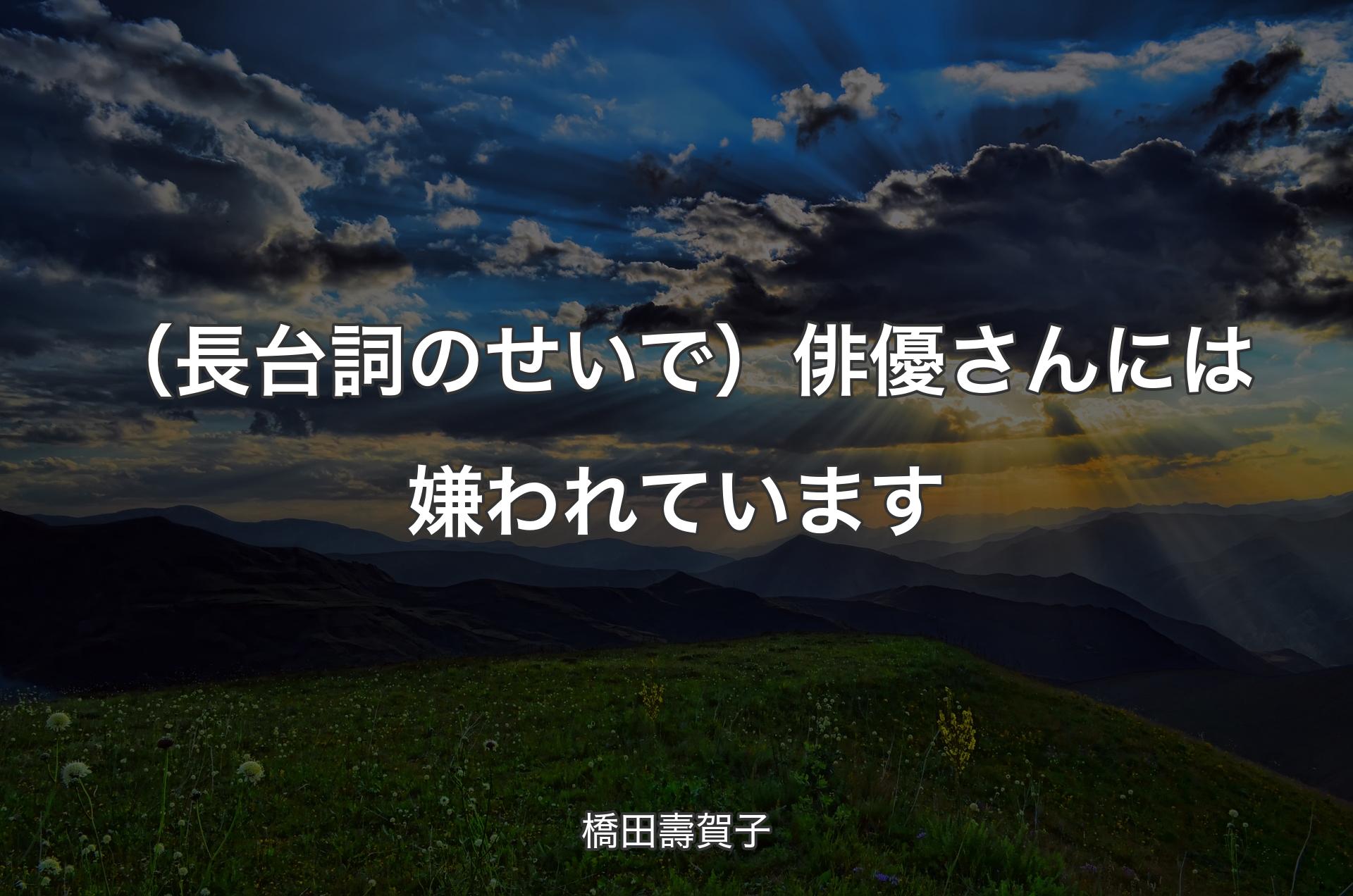 （長台詞のせいで）俳優さんには嫌われています - 橋田壽賀子