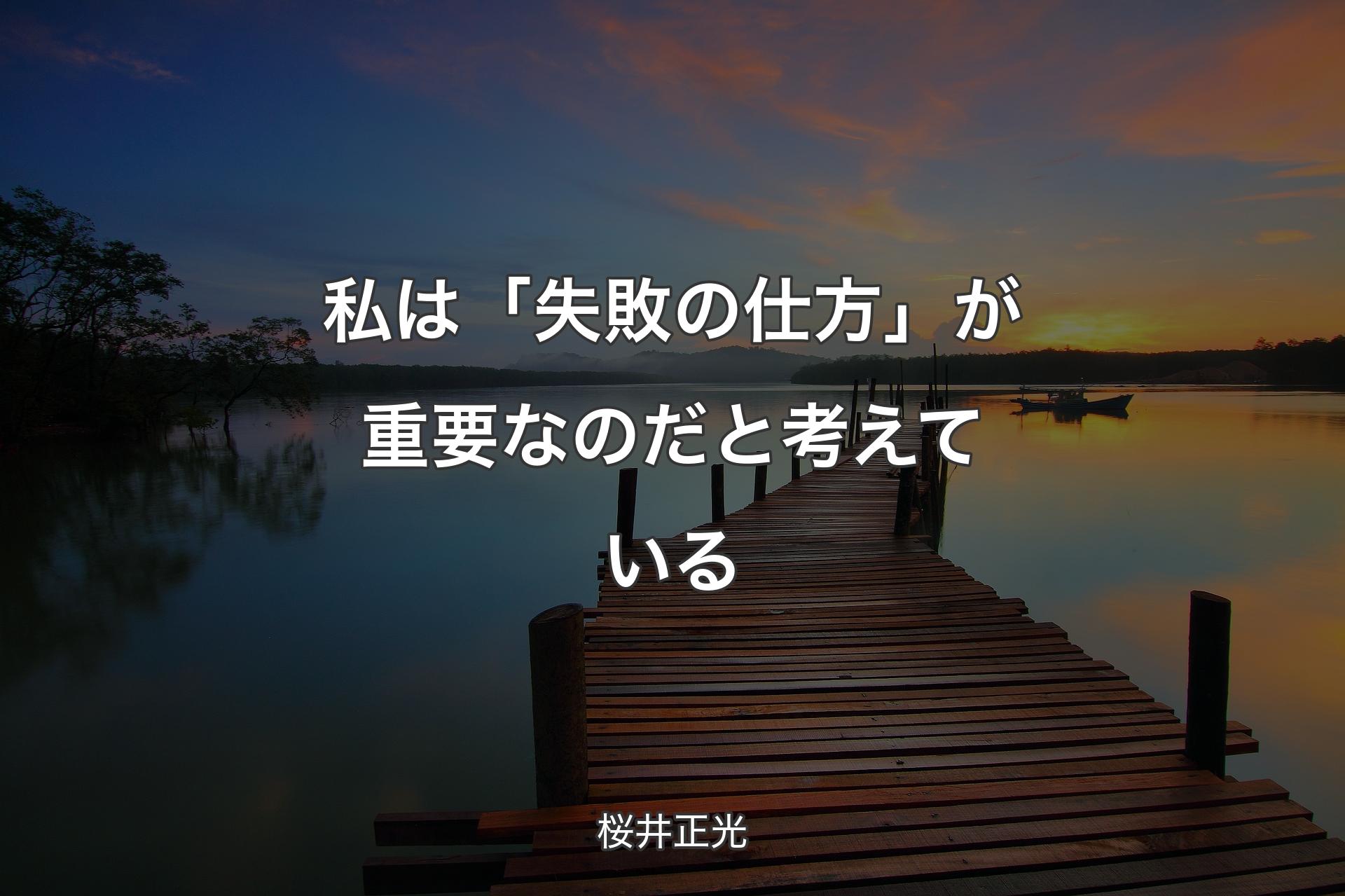 【背景3】私は「失敗の仕方」が重要なのだと考えている - 桜井正光