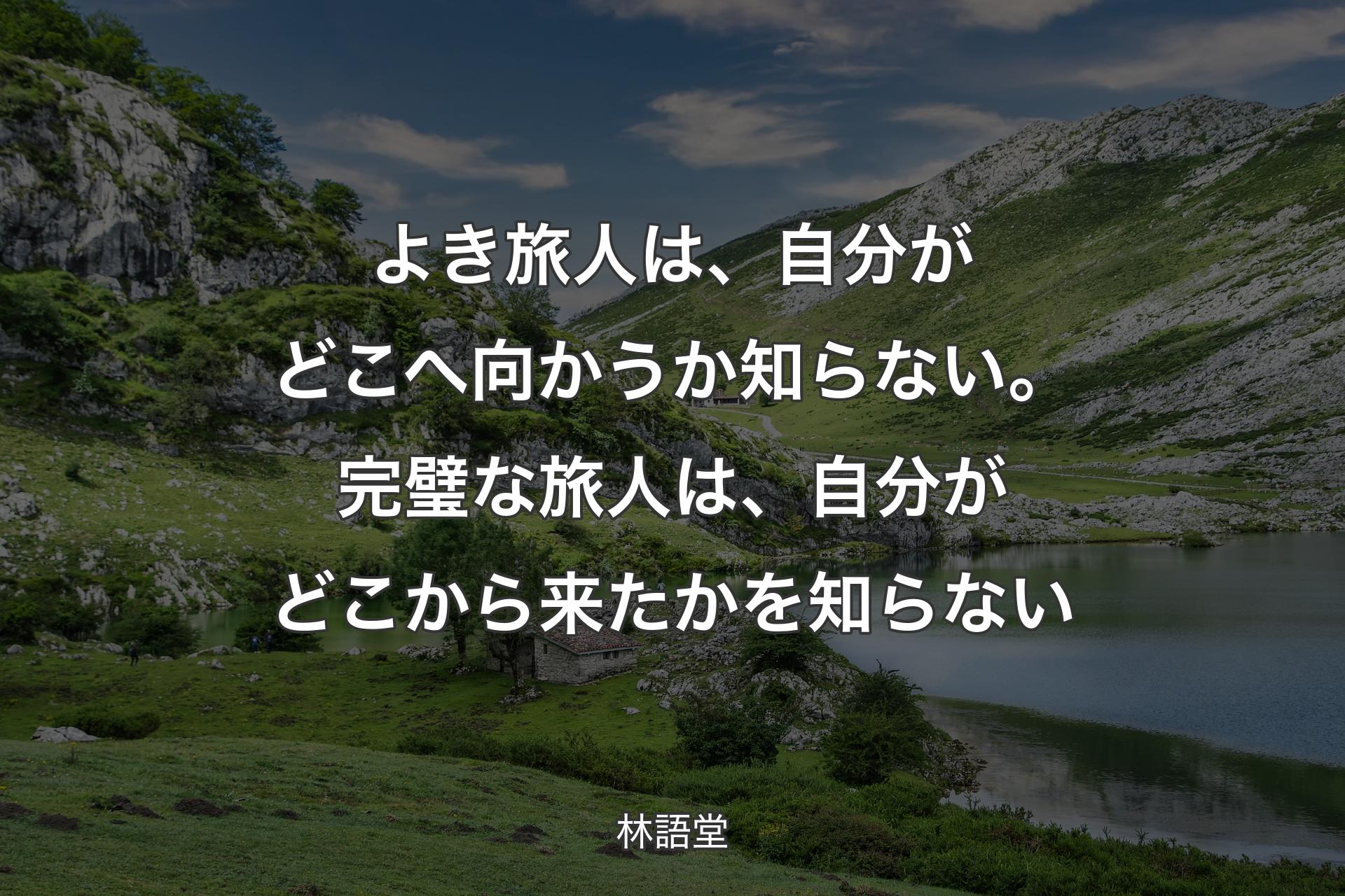 【背景1】よき旅人は、自分がどこへ向かうか知らない。完璧な旅人は、自分がどこから来たかを知らない - 林語堂