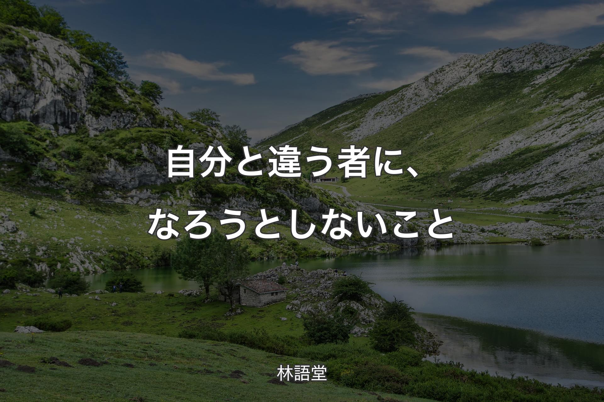 【背景1】自分と違う者に、なろうとしないこと - 林語堂