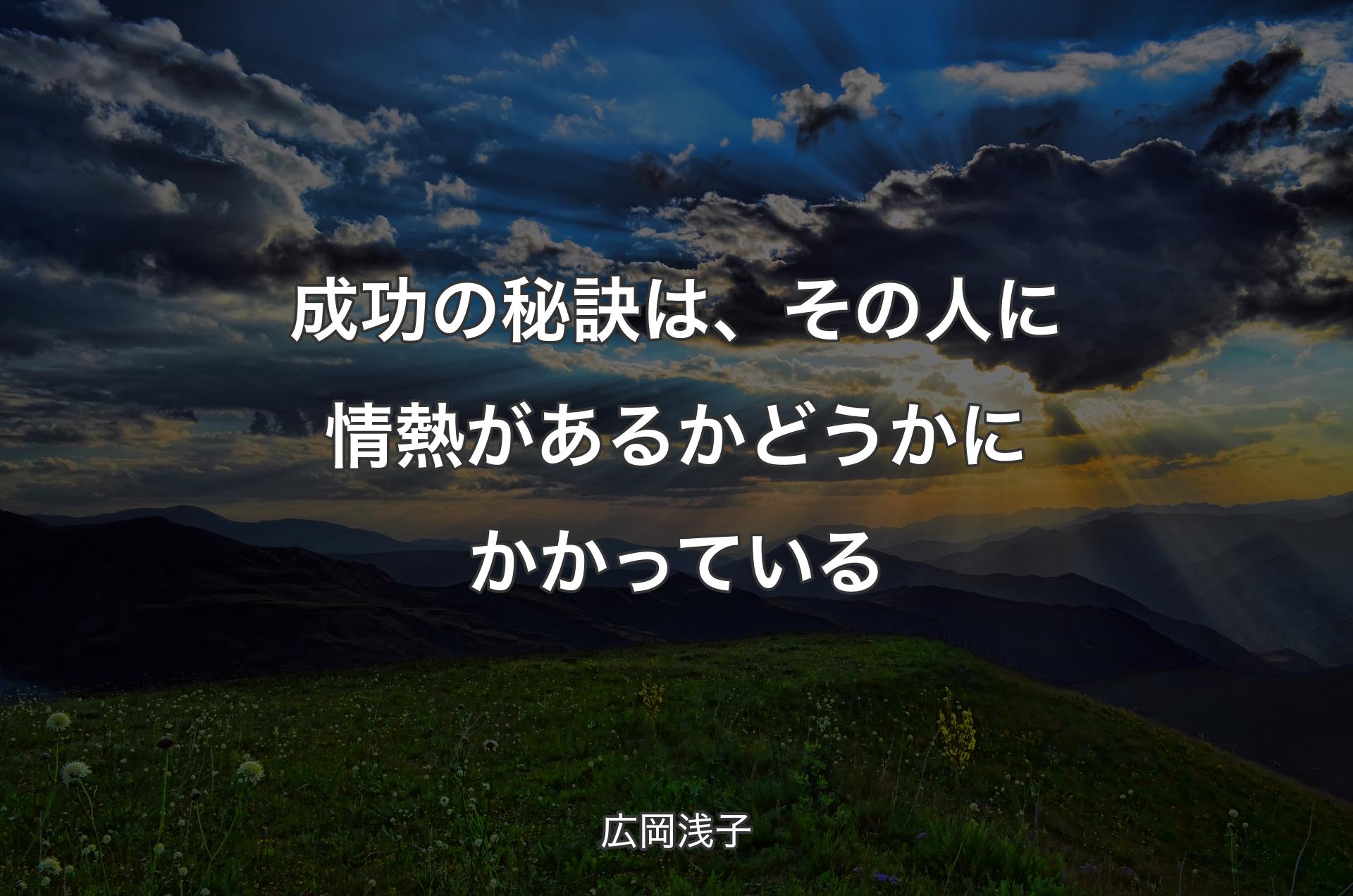 成功の秘訣は、その人に情熱があるかどうかにかかっている - 広岡浅子