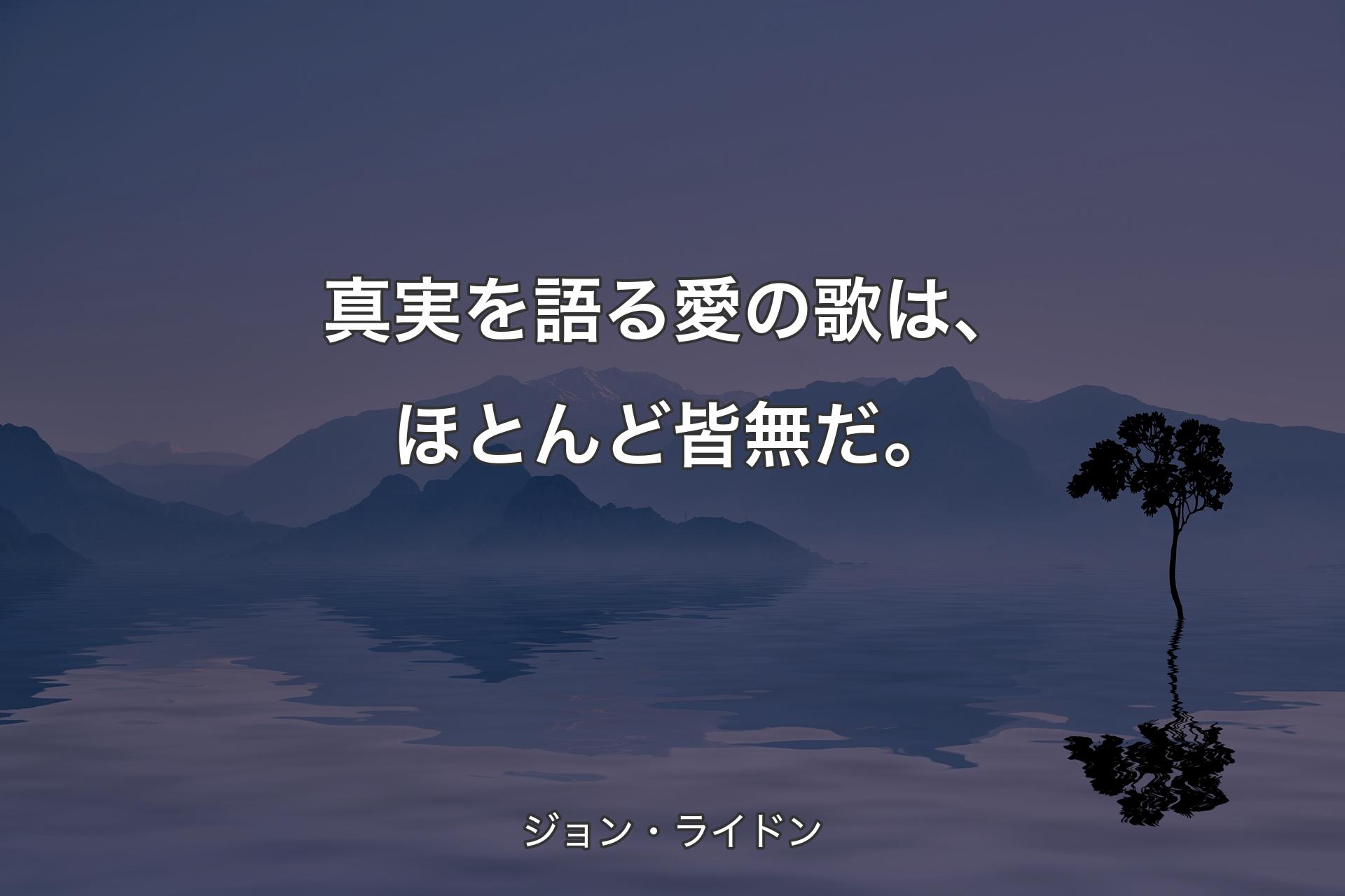 【背景4】真実を語る愛の歌は、ほとんど皆無だ。 - ジョン・ライドン