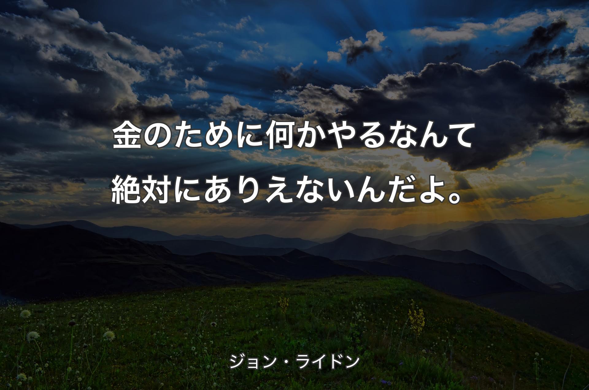 金のために何かやるなんて絶対にありえないんだよ。 - ジョン・ライドン