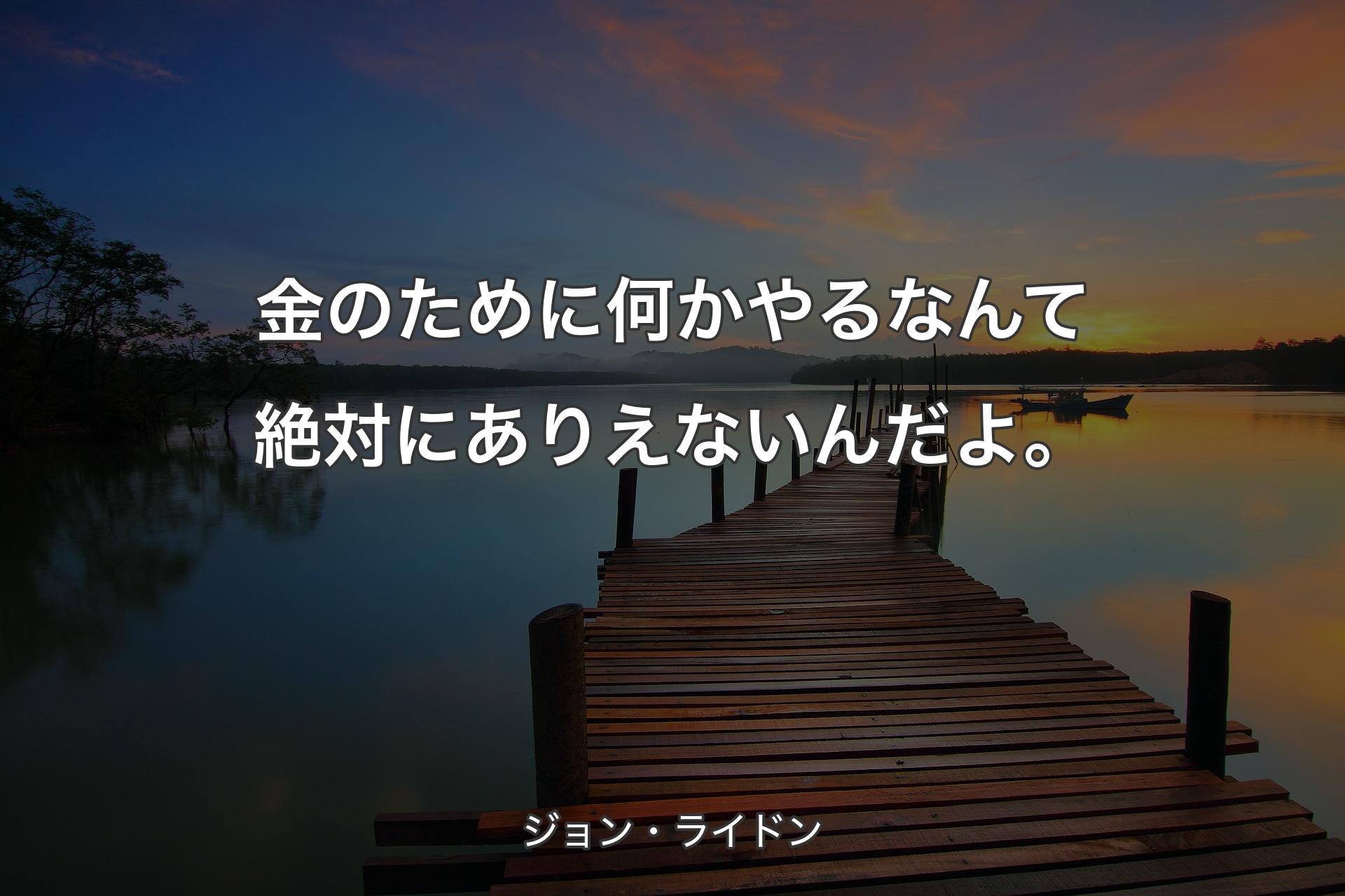 金のために何かやるなんて絶対にありえないんだよ。 - ジョン・ライドン