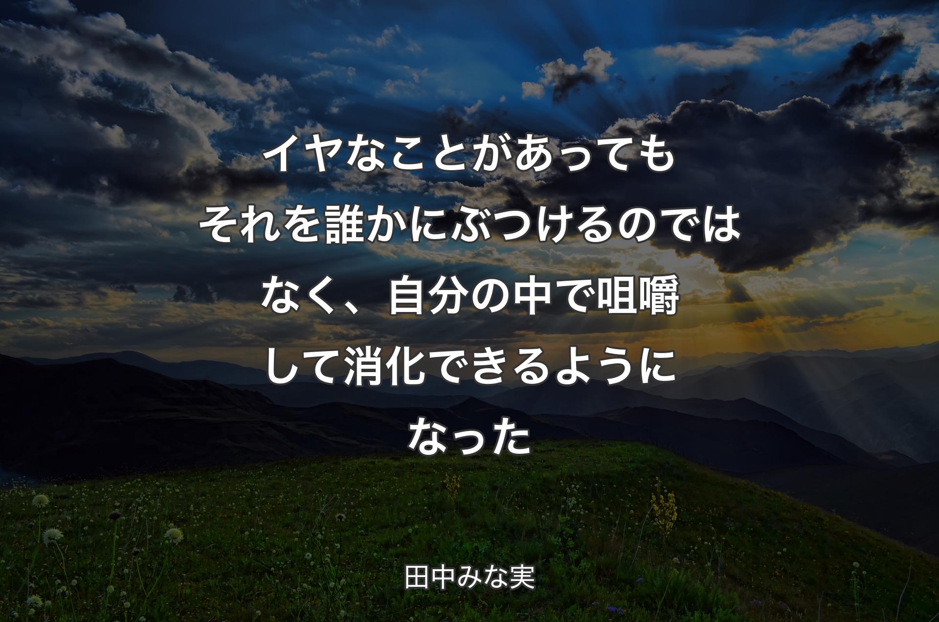 イヤなことがあってもそれを誰かにぶつけるのではなく、自分の中で咀嚼して消化できるようになった - 田中みな実