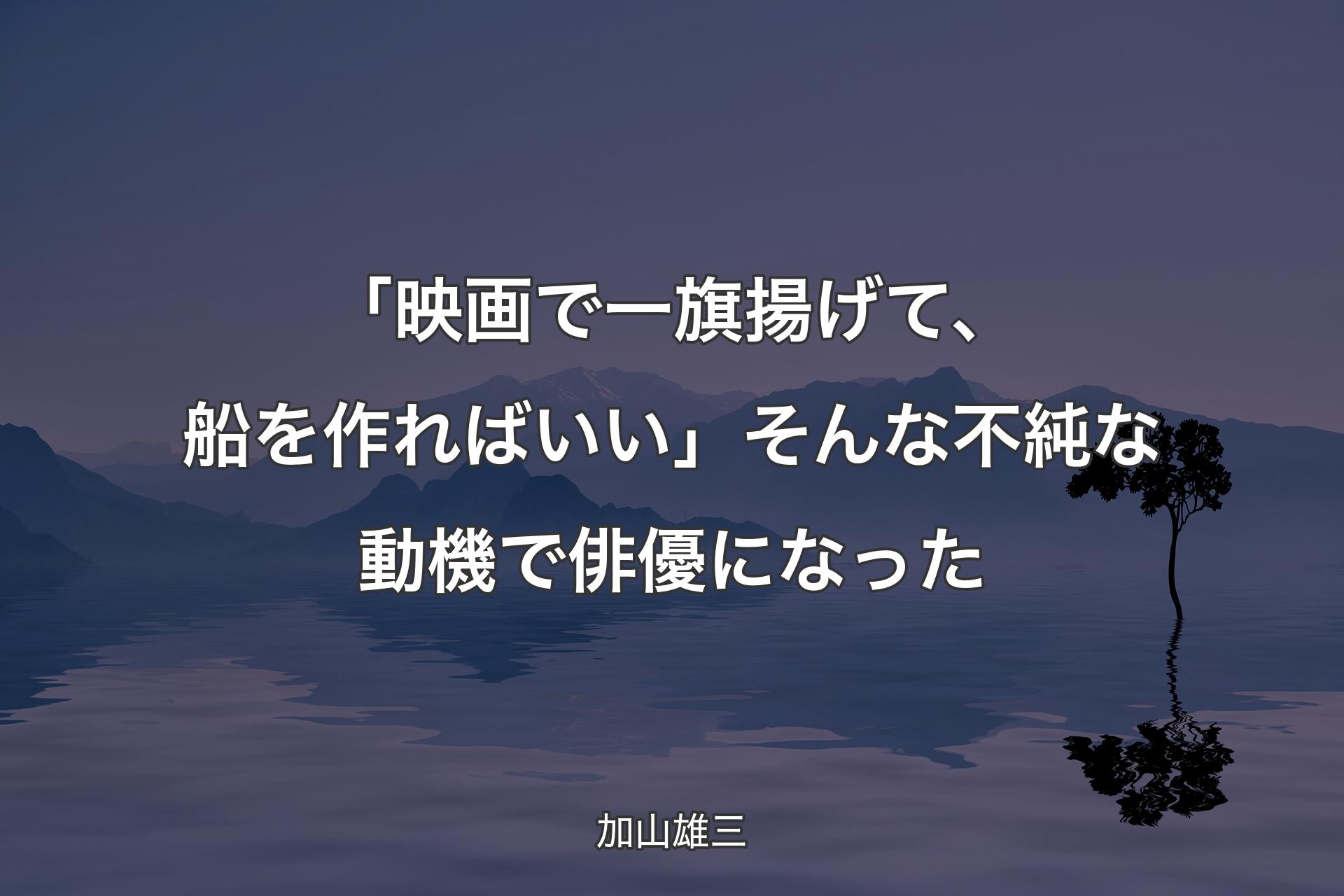 【背景4】「映画で一旗揚げて、船を作ればいい」そんな不純な動機で俳優になった - 加山雄三