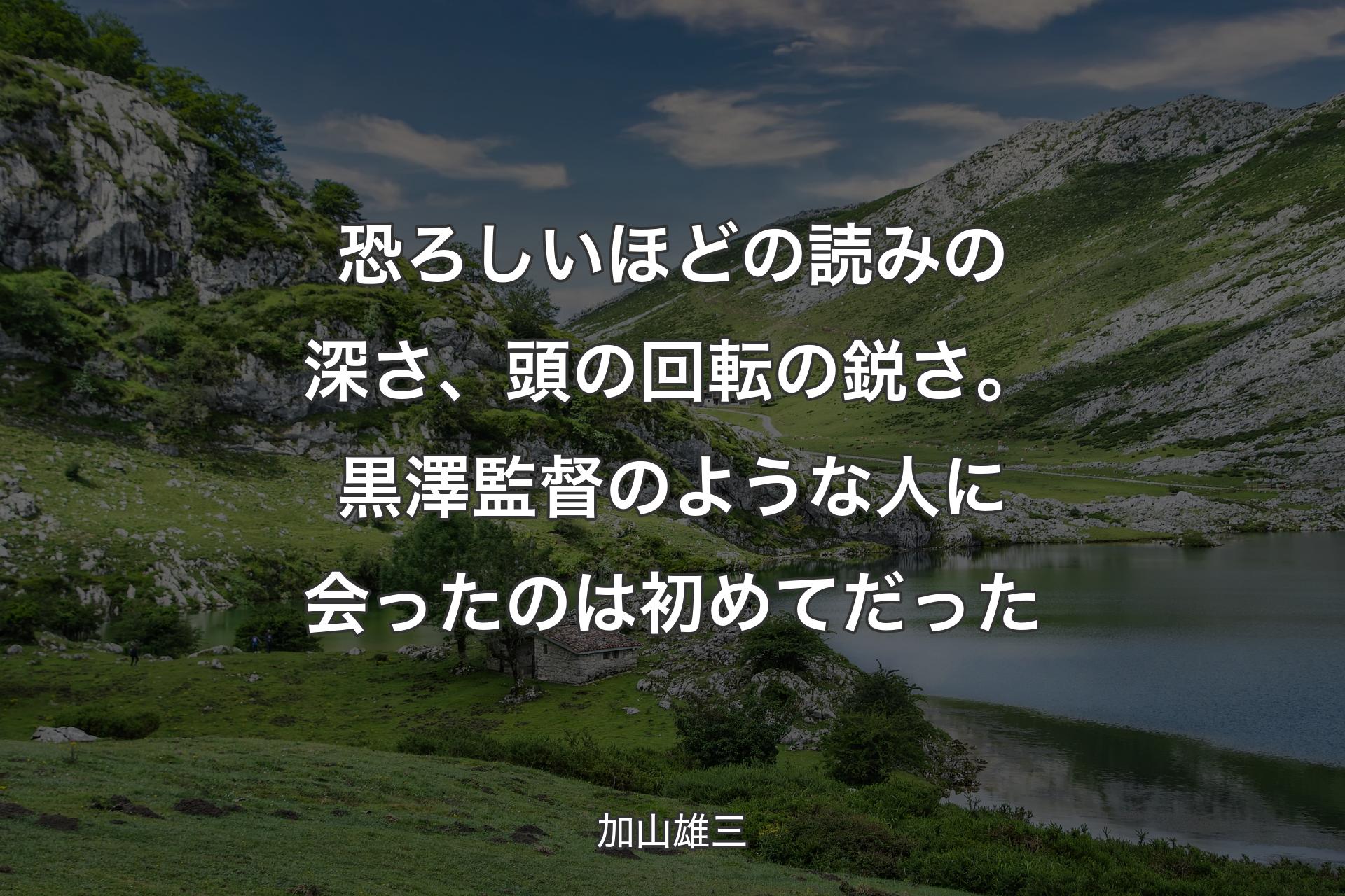 【背景1】恐ろしいほどの読みの深さ、頭の回転の鋭さ。黒澤監督のような人に会ったのは初めてだった - 加山雄三