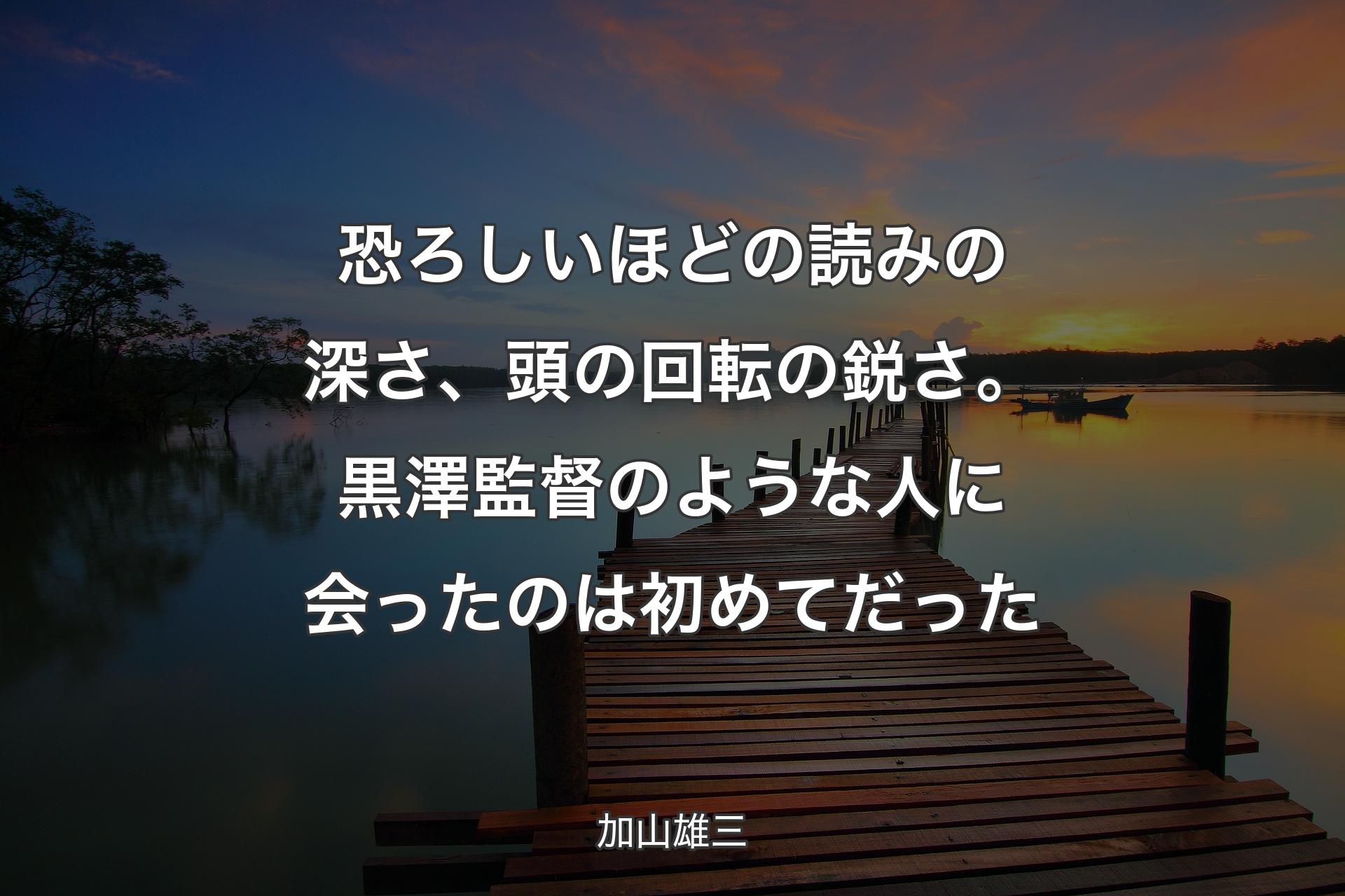 【背景3】恐ろしいほどの読みの深さ、頭の回転の鋭さ。黒澤��監督のような人に会ったのは初めてだった - 加山雄三