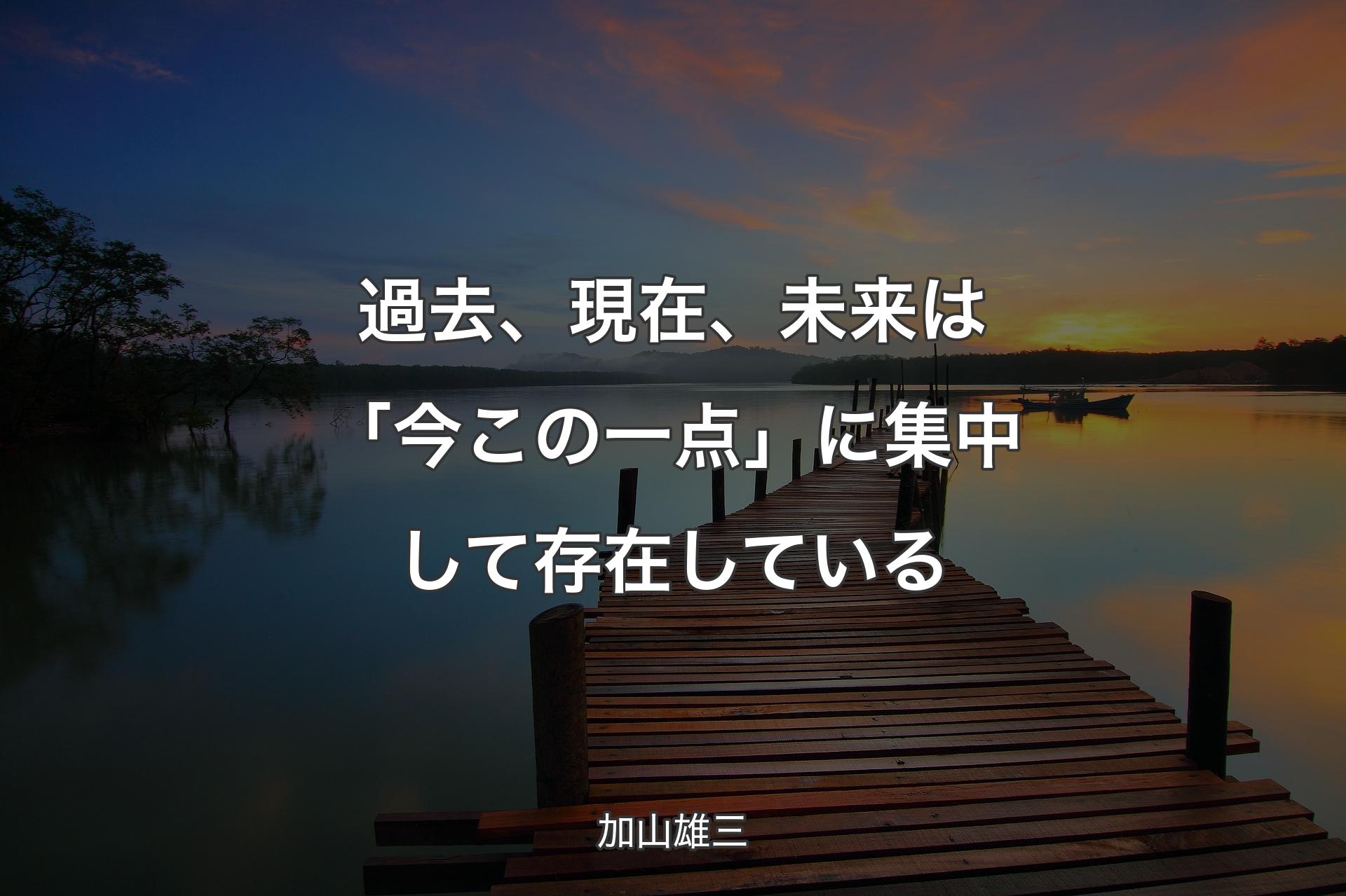 【背景3】過去、現在、未来は「今この一点」に集中して存在している - 加山雄三
