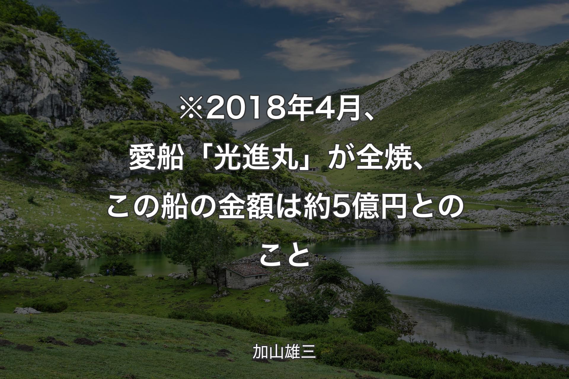 【背景1】※2018年4月、愛船「光進丸」が全焼、この船の金額は約5億円とのこと - 加山雄三