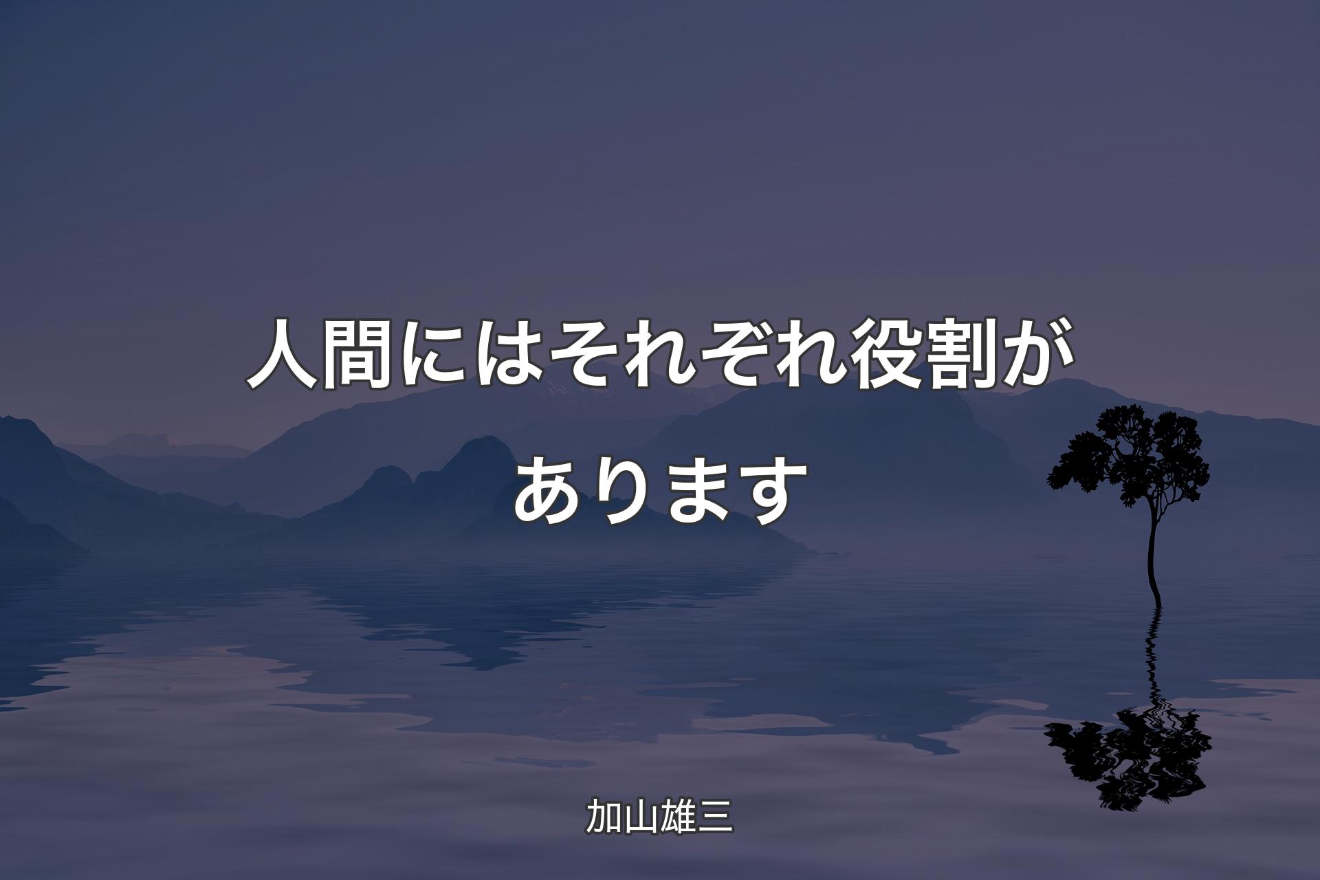 【背景4】人間にはそれぞれ役割があります - 加山雄三