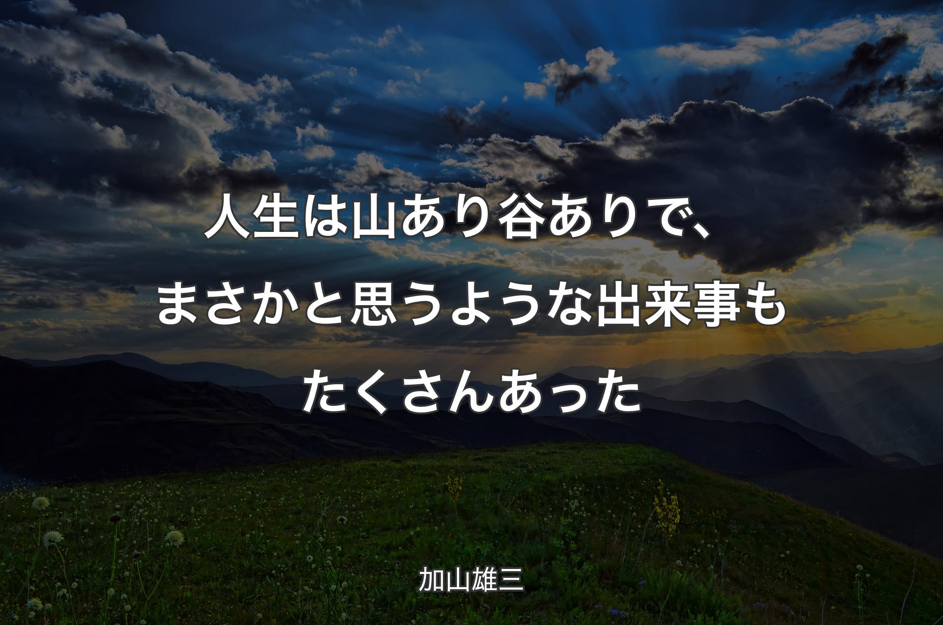 人生は山あり谷ありで、まさかと思うような出来事もたくさんあった - 加山雄三